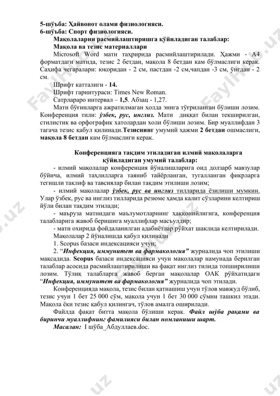қонийлигига, конференция талабларига жавоб беришига муаллифлар масъулдир; - матн охирида фойдаланилган адабиётлар рўйхат шаклида келтирилади. мақолалар 2 йўналишда қабул қилинади 1. scopus базаси индексацияси учун; 2. “инфекция, иммунитет ва фармакология” журналида чоп этилиши мақсадида. scopus базаси индексацияси учун мақолалар намунада берилган талаблар асосида расмийлаштирилиши ва фақат инглиз тилида топширилиши лозим. тўлиқ талабларга жавоб берган мақолалар оак рўйхатидаги “инфекция, иммунитет ва фармакология” журналида чоп этилади. конференцияда мақола, тезис билан қатнашиш учун тўлов мавжуд бўлиб, тезис учун 1 бет 25 000 сўм, мақола учун 1 бет 30 000 сўмни ташкил этади. мақола ёки тезис қабул қилингач, тўлов амалга оширилади. файлда фақат битта мақола бўлиши керак. файл шўба рақами ва биринчи муаллифнинг фамилияси билан номланиши шарт. масалан: i шўба_абдуллаев.doc. мақоланинг тузилиши сарлавҳа қора шрифтда катта ҳарфларда; кейинги қаторнинг ўртасида майда қора ҳарфлар билан муаллифнинг исм фамилияси шарифи тўлиқ ёзилади; сўнг муаллифнинг иш (ўқиш) жойи (ташкилот), шаҳар ёзилади. кейинги қаторда электрон почта ва боғланиш …