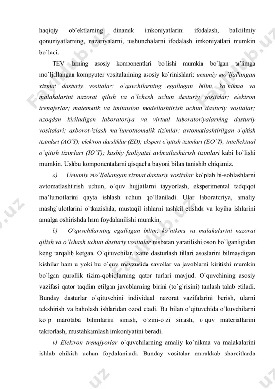 arini bilmaydigan kishilar ham u yoki bu o`quv mavzusida savollar va javoblarni kiritishi mumkin bo`lgan qurollik tizim-qobiqlarning qator turlari mavjud. o`quvchining asosiy vazifasi qator taqdim etilgan javoblarning birini (to`g`risini) tanlash talab etiladi. bunday dasturlar o`qituvchini individual nazorat vazifalarini berish, ularni tekshirish va baholash ishlaridan ozod etadi. bu bilan o`qituvchida o`kuvchilarni ko`p marotaba bilimlarini sinash, o`zini-o`zi sinash, o`quv materiallarini takrorlash, mustahkamlash imkoniyatini beradi. v) elektron trenajyorlar o`quvchilarning amaliy ko`nikma va malakalarini ishlab chikish uchun foydalaniladi. bunday vositalar murakkab sharoitlarda amallar bajarish va hatto tasodifiy vaziyatlarda avariyaga qarshi harakatlarni ishlab chiqishda foydalanish samaralidir. bir qancha sabablarga ko`ra real qurilmalarni, masalan, energiya ta’minotining o`chishi, katta hafli shuningdek, avariya vaziyatlarini yaratish imkoniyati bo`lgan joylarda foydalanish maqsadga muvofiq emas. bundan tashqari trenajerlar masalalar echish ko`nikma va malakalarini ishlab chiqaishda foydalaniladi. bunday hollarda, ular nazariyadan qisqacha ma’lumot olishni, turli darajadagi mustaqillikni mashq qilishni, nazorat va o`zini-o`zi nazoratini ta’minlaydi. g) matematik va imitatsion modellashtirish uchun dasturiy vositalar …