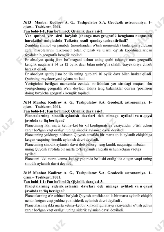 o‘rni deyladi. ikkita teng balanliklar doirasi (pozitsion doira) bo‘yicha geografik kenglik topiladi. №12 manba: kodirov a. g., tashpulatov s.a. geodezik astronomiya. 1–qism.– toshkent, 2001. fan bobi-1-1; fan bo'limi-3; qiyinlik darajasi-3; geografik kenglama va uzunlamani aniqlash uchun qanday teleskop va qurilmalar ishlatiladi? ztl-180, bamberg, fzt, universal (teodolit kabi) doris (fransiya), prare (germaniya ), jps(aqsh) hamda teleskoplari ishlatiladi . azt-14, azt-22, azt-24, doris(fransiya ), prare(germaniya) jps(aqsh) hamda teleskoplari ishlatiladi. gorizontal, vertikal yoki bashnyali, koronograf teleskoplar va selostat asboblari ishlatiladi. passaj asbobi, meridian doirasi va ulug‘bek sekstanti ishlatiladi. №13 manba: kodirov a. g., tashpulatov s.a. geodezik astronomiya. 1–qism.– toshkent, 2001. fan bobi-1-1; fan bo'limi-3; qiyinlik darajasi-2; yer qutbni yer sirti bo‘ylab (shunga mos geografik kenglama nuqtasini) harakatini aniqlashda talkotta usuli qanday tushuntiriladi? zenitdan shimol va janubda (meridiandan o‘tish momentda) tanlangan yulduzni zenit masofalarini mikrometr bilan o‘lchab va ularni og‘ish koordinatalaridan foydalanib geografik kenglik topiladi. er absalyut qattiq jism bo‘lmagani uchun uning qutbi (shunga …