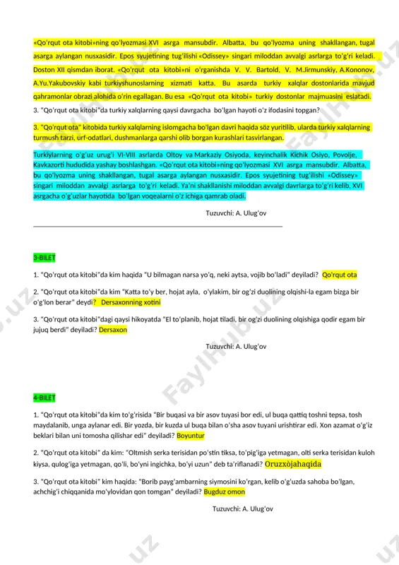 ham bo’lib hisoblanadi. yusuf xos hojibning “qutadg’u bilig” nomli asari ham turkiy tilda yozilgan birinchi badiiy doston bo’lib, u didaktik, ya’ni pand – nasihat xarakteridagi asardir. 2. turkiy xalqlar folklori namunalari to‘g‘risida so‘zlab bering. 3. “qo‘rqut ota kitobi” nechta hikoyatdan iborat? 12 ta 1.bog’ochxon 2.tepa ko’z 3.emren 4.segrek 5.telba dumrul 6.yigenek 7.kan turali 8.solur qozon 9.bonu chechek 10.bamsi bayrak tuzuvchi: a. ulug‘ov ____________________________________________________________________ 2-bilеt 1. “qo‘rqut ota kitobi” jahon adabiyotining qaysi namunalari bilan bir qatorga qo‘yiladi? 1. hazrati rasul alayhissalom zamoniga yaqin paytda bayot naslidan qo'rqut ota degani dunyoga keldi. u kishi oğuz ning bilguvchisi erdi, oğuz ichida uning bir karomati zohir bo'lmamish erdi, g'oyibdan turli xabar so'ylardi, ne desa bo'lardi. yaratganining o'zi uning kongliga ilhom solardi deb boshlanadi. xalq badiiy tafakkur durdonalari "illiada" va "odisseya", "mahobharata" va "ramayana", "alpomish" va "manas" kabi asarlar bilan qiyoslasak bo'ladi. masalan, epos syujetining tug‘ilishi «odissey» singari miloddan avvalgi asrlarga to‘g‘ri keladi. yana bu …