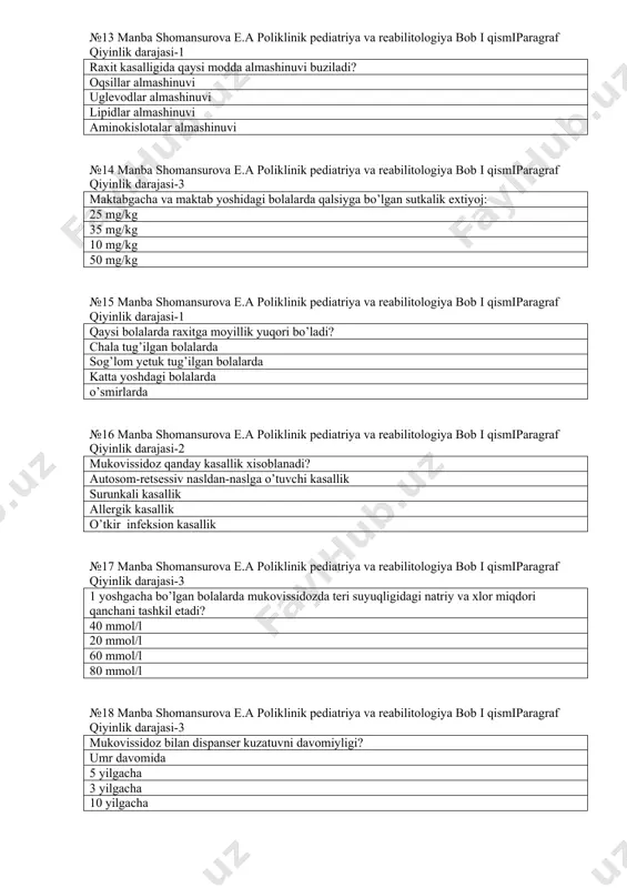 shaklarning o’ziga xos spazmi №13 manba shomansurova e.a poliklinik pediatriya va reabilitologiya bob i qismiparagraf qiyinlik darajasi-1 raxit kasalligida qaysi modda almashinuvi buziladi? oqsillar almashinuvi uglevodlar almashinuvi lipidlar almashinuvi aminokislotalar almashinuvi №14 manba shomansurova e.a poliklinik pediatriya va reabilitologiya bob i qismiparagraf qiyinlik darajasi-3 maktabgacha va maktab yoshidagi bolalarda qalsiyga bo’lgan sutkalik extiyoj: 25 mg/kg 35 mg/kg 10 mg/kg 50 mg/kg №15 manba shomansurova e.a poliklinik pediatriya va reabilitologiya bob i qismiparagraf qiyinlik darajasi-1 qaysi bolalarda raxitga moyillik yuqori bo’ladi? chala tug’ilgan bolalarda sog’lom yetuk tug’ilgan bolalarda katta yoshdagi bolalarda o’smirlarda №16 manba shomansurova e.a poliklinik pediatriya va reabilitologiya bob i qismiparagraf qiyinlik darajasi-2 mukovissidoz qanday kasallik xisoblanadi? autosom-retsessiv nasldan-naslga o’tuvchi kasallik surunkali kasallik allergik kasallik o’tkir infeksion kasallik №17 manba shomansurova e.a poliklinik pediatriya va reabilitologiya bob i qismiparagraf qiyinlik darajasi-3 1 yoshgacha bo’lgan bolalarda mukovissidozda teri suyuqligidagi natriy va xlor miqdori qanchani tashkil etadi? 40 mmol/l 20 mmol/l …