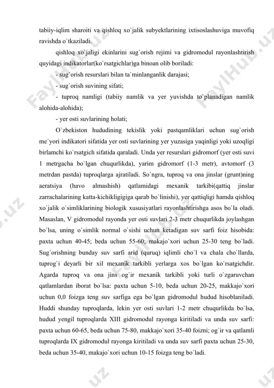 xos bo`lgan ko`rsatgichdir. agarda tuproq va ona jins og`ir mexanik tarkibli yoki turli o`zgaruvchan qatlamlardan iborat bo`lsa: paxta uchun 5-10, beda uchun 20-25, makkajo`xori uchun 0,0 foizga teng suv sarfiga ega bo`lgan gidromodul hudud hisoblaniladi. huddi shunday tuproqlarda, lekin yer osti suvlari 1-2 metr chuqurlikda bo`lsa, hudud yengil tuproqlarda xiii gidromodul rayonga kiritiladi va unda suv sarfi: paxta uchun 60-65, beda uchun 75-80, makkajo`xori 35-40 foizni; og`ir va qatlamli tuproqlarda ix gidromodul rayonga kiritiladi va unda suv sarfi paxta uchun 25-30, beda uchun 35-40, makajo`xori uchun 10-15 foizga teng bo`ladi. gidromodul rayonlashtirish o`ta murakkab jarayon bo`lib, u juda batafsil to`plagan yer kadastriga doir ma`lumotlarni yig`ishni, ilmiy asoslangan almashlab ekish tizimini yaratishni talab etadi. bunday tadbir oxir oqibatda suv resurslaridan qishloq xo`jalik maqsadlarida oqilona foydalanish imkoniyatini yaratadi. gidromodul rayonlashtirish-yer-suv resurslardan yuqori samaradorlik bilan foydalanish, sug`orish rejimi(tartibi) ilmiy asoslangan va tabaqalashgan tarzda foydalanish orqali qishloq xo`jalik ekinlaridan doimiy yuqori hosil olish maqsadida …