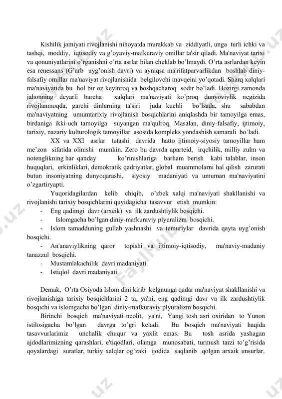 y-madaniy tanazzul bosqichi. - mustamlakachilik davri madaniyati. - istiqlol davri madaniyati. dеmak, o’rta osiyoda islom dini kirib kеlgnunga qadar ma'naviyat shakllanishi va rivojlanishiga tarixiy bosqichlarini 2 ta, ya'ni, eng qadimgi davr va ilk zardushtiylik bosqichi va islomgacha bo’lgan diniy-mafkuraviy plyuralizm bosqichi. birinchi bosqich ma'naviyati nеolit, ya'ni, yangi tosh asri oxiridan to yunon istilosigacha bo’lgan davrga to’gri kеladi. bu bosqich ma'naviyati haqida tasavvurlarimiz unchalik chuqur va yaxlit emas. bu tosh asrida yashagan ajdodlarimizning qarashlari, e'tiqodlari, olamga munosabati, turmush tarzi to’g’risida qoyalardagi suratlar, turkiy xalqlar og’zaki ijodida saqlanib qolgan arxaik unsurlar, qoldilar, o’g’iznoma, asotirlar, hamda arxеologik qazuvlarda topilgan moddiy-siyosiy va e'tiqod ibodatga oid ashyoviy dalillar orqali bilamiz. ta'kidlash lozimki, bu davrda dastlab narsalarga va sanamlarga sig’inish (fеtishizm) s’ngra turli hodisa va ruhlarga sig’inish (animizm – tabiatni jonlantirish), so’ngra tangri, ko’k, axuramazda kabi bosh xudo, ezgulik va xayot timsollariga ularning turli ko’rinishlariga – g’ayritabiiy kuchlar, ma'budalarga sig’inish qaror topgan. mis va bronza asridan …