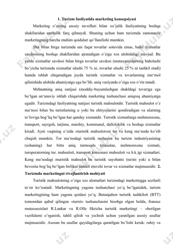 mda marketingni rivojlantirish mohiyati turistik mahsulotning o’ziga xos alomatlari turizmdagi marketingga sezilarli ta‘sir ko’rsatadi. marketingning yagona tushunchasi yo’q bo’lganidek, turizm marketingining ham yagona qoidasi yo’q. butunjahon turistik tashkiloti (btt) tomonidan qabul qilingan «turist» tushunchasini hisobga olgan holda, fransuz mutaxassislari r.lankar va r.olle fikricha turistik marketingi – «berilgan vazifalarni o’rganish, tahlil qilish va yechish uchun yaratilgan asosiy usullar majmuasidir. asosan bu usullar quyidagilarga qaratilgan bo’lishi kerak: ruhiy va ijtimoiy omillar nuqtai nazaridan kishilar ehtiyojlarini yanada to’laroq qondirish imkoniyatlarini aniqlash hamda moliyaviy hisobotdan eng oqilona usullarni topib, turistik tashkilotlar (korxona, byuro yoki assotsiatsiyalar)ning turistik xizmatlarda aniq yoki yashirin ehtiyojlarni hisobga olish imkonini beradi. bu turdagi ehtiyojlar dam olish yo’nalishlari (vaqtichog’lik, ta‘til, sog’liq, o’qish, din va sport) bilan yoki boshqa tadbirkor guruhlari, oila, xilma-xil tashriflar va ittifoqlarda tez-tez uchraydigan yo’nalishlar bilan aniqlanadi», deb tushuncha berganlar. ayrim mualliflar turizmda marketing tushunchasiga yanada global (umumbashariy) ma‘no beradilar. masalan, shveysariyalik mutaxassis yo.kripendorf: «turistik marketing bu – …