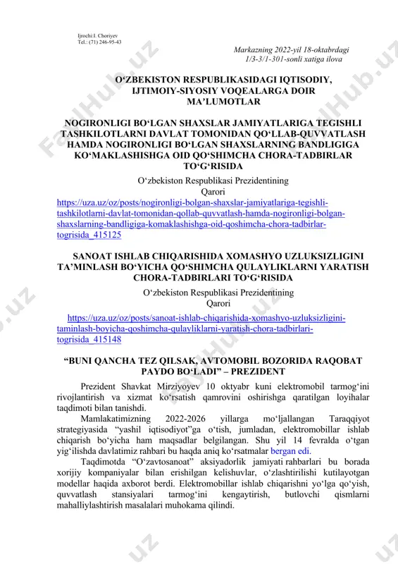 y voqealarga doir maʼlumotlar nogironligi bo‘lgan shaxslar jamiyatlariga tegishli tashkilotlarni davlat tomonidan qo‘llab-quvvatlash hamda nogironligi bo‘lgan shaxslarning bandligiga ko‘maklashishga oid qo‘shimcha chora-tadbirlar to‘g‘risida o‘zbekiston respublikasi prezidentining qarori https://uza.uz/oz/posts/nogironligi-bolgan-shaxslar-jamiyatlariga-tegishli-tashkilotlarni-davlat-tomonidan-qollab-quvvatlash-hamda-nogironligi-bolgan-shaxslarning-bandligiga-komaklashishga-oid-qoshimcha-chora-tadbirlar-togrisida_415125 sanoat ishlab chiqarishida xomashyo uzluksizligini ta’minlash bo‘yicha qo‘shimcha qulayliklarni yaratish chora-tadbirlari to‘g‘risida o‘zbekiston respublikasi prezidentining qarori https://uza.uz/oz/posts/sanoat-ishlab-chiqarishida-xomashyo-uzluksizligini-taminlash-boyicha-qoshimcha-qulayliklarni-yaratish-chora-tadbirlari-togrisida_415148 “buni qancha tez qilsak, avtomobil bozorida raqobat paydo bo‘ladi” – prezident prezident shavkat mirziyoyev 10 oktyabr kuni elektromobil tarmog‘ini rivojlantirish va xizmat ko‘rsatish qamrovini oshirishga qaratilgan loyihalar taqdimoti bilan tanishdi. mamlakatimizning 2022-2026 yillarga mo‘ljallangan taraqqiyot strategiyasida “yashil iqtisodiyot”ga o‘tish, jumladan, elektromobillar ishlab chiqarish bo‘yicha ham maqsadlar belgilangan. shu yil 14 fevralda o‘tgan yig‘ilishda davlatimiz rahbari bu haqda aniq ko‘rsatmalar bergan edi. taqdimotda “o‘zavtosanoat” aksiyadorlik jamiyati rahbarlari bu borada xorijiy kompaniyalar bilan erishilgan kelishuvlar, o‘zlashtirilishi kutilayotgan modellar haqida axborot berdi. elektromobillar ishlab chiqarishni yo‘lga qo‘yish, quvvatlash stansiyalari tarmog‘ini kengaytirish, butlovchi qismlarni mahalliylashtirish masalalari muhokama qilindi. – elektromobillar kundalik hayotimizga jadal kirib boryapti. import oshyapti. nima uchun? …
