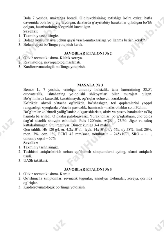 i № 2 1. o’tkir revmatik isitma. kichik xoreya. 2. revmatolog, nevropatolog maslahati. 3. kardiorevmatologik bo’limga yotqizish. masala № 3 bemor i., 7 yoshda, vrachga umumiy holsizlik, tana haroratining 38,5º, quvvatsizlik, ishtahaning yo’qolishi shikoyatlari bilan murojaat qilgan. bo’g’imlarda karaxtlik kuzatilmaydi, og’riqlar uchuvchi xarakterda. ko’rikda: ahvoli o’rtacha og’irlikda, bo’shashgan, teri qoplamlarini yaqqol rangparligi, oyoqlarda o’rtacha pastozlik, hansirash – nafas olishlar soni 30/min. bo’g’imlar ko’rinarli yallig’lanish o’zgarishlarisiz, aktiv va passiv harakatlar to’liq hajmda bajariladi. o’pkalar patologiyasiz. yurak tonlari bo’g’iqlashgan, cho’qqida dag’al sistolik shovqin eshitiladi. puls 120/min, aqb – 75/60. jigar va taloq kattalashmagan. stul regulyar. diurez kuniga 3-4 mahal. qon tahlili: hb 120 g/l, er. 4,2x1012/l, leyk. 14x109/l, t/y 6%, s/y 58%, limf. 20%, mon. 3%, eoz. 1%, echt 42 mm/soat, trombotsit – 245x109/l, sro - +++, umumiy oqsil – 65% savollar: 1. taxminiy tashhisingiz. 2. tashhisni aniqlashtirish uchun qo’shimch simptomlarni ayting, ularni aniqlash usuli. 3. uash taktikasi. javоblar etalоni № 3 …