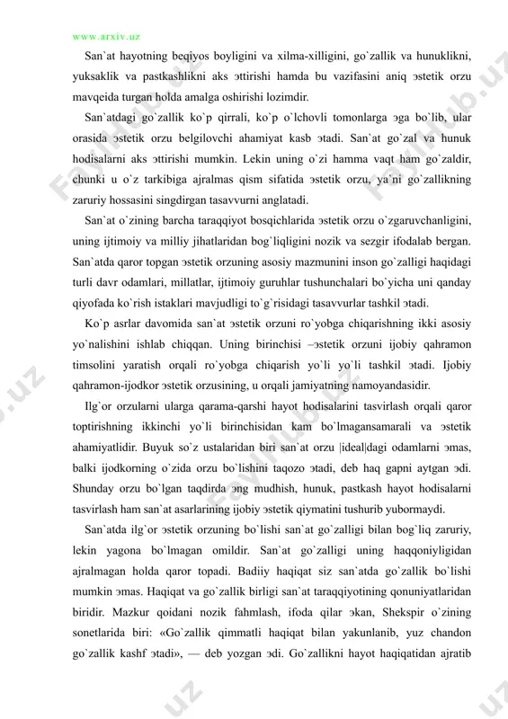 h orqali qaror toptirishning ikkinchi yo`li birinchisidan kam bo`lmagansamarali va эstetik ahamiyatlidir. buyuk so`z ustalaridan biri san`at orzu |ideal|dagi odamlarni эmas, balki ijodkorning o`zida orzu bo`lishini taqozo эtadi, deb haq gapni aytgan эdi. shunday orzu bo`lgan taqdirda эng mudhish, hunuk, pastkash hayot hodisalarni tasvirlash ham san`at asarlarining ijobiy эstetik qiymatini tushurib yubormaydi. san`atda ilg`or эstetik orzuning bo`lishi san`at go`zalligi bilan bog`liq zaruriy, lekin yagona bo`lmagan omildir. san`at go`zalligi uning haqqoniyligidan ajralmagan holda qaror topadi. badiiy haqiqat siz san`atda go`zallik bo`lishi mumkin эmas. haqiqat va go`zallik birligi san`at taraqqiyotining qonuniyatlaridan biridir. mazkur qoidani nozik fahmlash, ifoda qilar эkan, shekspir o`zining sonetlarida biri: «go`zallik qimmatli haqiqat bilan yakunlanib, yuz chandon go`zallik kashf эtadi», — deb yozgan эdi. go`zallikni hayot haqiqatidan ajratib tashlashga har qanday urinish san`atga halokatli ta`sir qilib, uning faol, o`zgaruvchan ahamiyatini pasaytiradi. san`atdagi go`zallikni haqli ravishda shaklli va mazmuniy birligi bilan bog`lab mushohada эtadilar. kamolotga, go`zallikka intilish ko`p jihatlardan эng …