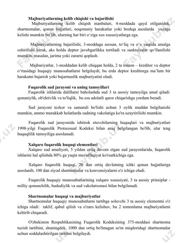 ishi mumkin boʻlib, ularning har biri o‘ziga xos xususiyatlarga ega. majburiyatlarning bajarilishi, 3-moddaga asosan, to‘liq va o‘z vaqtida amalga oshirilishi kerak, aks holda deptor javobgarlikka tortiladi va sanktsiyalar qo‘llanilishi mumkin, masalan, jarima yoki zararni qoplash. majburiyatlar, 1-moddadan kelib chiqqan holda, 2 ta tomon – kreditor va deptor o‘rtasidagi huquqiy munosabatlarni belgilaydi, bu erda deptor kreditorga ma’lum bir harakatni bajarish yoki bajarmaslik majburiyatini oladi. fuqarolik sud jarayoni va uning tamoyillari fuqarolik ishlarida dalillarni baholashda sud 3 ta asosiy tamoyilga amal qiladi: qonuniylik, ob'ektivlik va to'liqlik, bu esa adolatli qaror chiqarishga yordam beradi. sud jarayoni tezkor va samarali bo'lishi uchun 3 oylik muddat belgilanishi mumkin, ammo murakkab holatlarda sudning vakolatiga ko'ra uzaytirilishi mumkin. fuqarolik sud jarayonida ishtirok etuvchilarning huquqlari va majburiyatlari 1998-yilgi fuqarolik protsessual kodeksi bilan aniq belgilangan bo'lib, ular teng huquqlilik tamoyiliga asoslanadi. xalqaro fuqarolik huquqi elementlari xalqaro sud amaliyoti, 5 yildan ortiq davom etgan sud jarayonlarida, fuqarolik ishlarini hal qilishda …