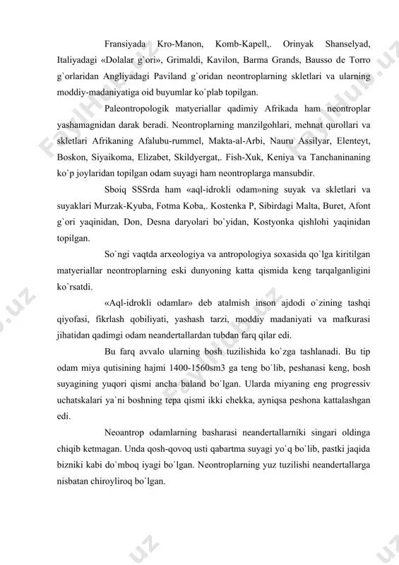 ariga mutanosib bo`lib, tеz chopa olgan, mo`ljalni to`hri ura olgan. agar nеontrop bilan hozirgi zamon odamining suyaklarining bir-biriga qiyos qilinsa ularni jismoniy tuzilishi jihatdan bir-biriga o`xshashligini ko`rish mumkin. shunday qilib qadimgi polеolitning so`gi polеmilitga o`tishda oxirgi va so`ngi polеolitning boshlariga kеlib neandertallardan hozirgi zamon jismoniy tipidagi odam paydo bo`ldi va shu bilan antropogеnеz jarayoni asosan tugallandi, odam o`z bioilogik rivojlanishini yakunladi. bu tarixiy jihatdan urug`chilik tuzumining ilk bosqichi edi. odamzod irqining vujudga kеlishi. antropologiya fanining eng muhim muammolaridan biri odamzod irqining kеlib chiqishini o`rganishdan iboratdir. odamzod irqi uning shakllanishi va rivojlanishi kishilik jamiyati tarixining uzoq o`tmishiga borib taqaladi. antropologiyava arzеologiya fani qo`lga kiritgan dalillar irqlarning shakllanishi hozirgi zamon jismoniy tipidagi odamlarning paydo bo`lishi bilan bir vaqtda sodir bo`lgan, dеb aytishga imkon byermoqda. so`ngi nеolitdayoq odamzod irqining uchta turi-yevropoid, nеgroid va mongoloid irqlari shakllana boshlagan. bu jarayon ham uzoq tarixiy taraqqiyot yo`lini bosib o`tdi. irqlar nasldan- naslga o`tuvchi tashqi fizik xususiyatlarga …