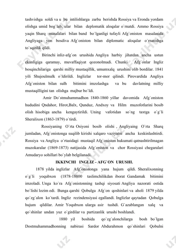 b oldi. shu asmoda, siyosat maydoniga sheralixonning o`g`li ayubxon chiqdi. u 1880 yil yozida mayband yonida inglizlarni tor-mor qilib qandahorni egalladi. shundan so`ng inflizlar asosiy kuchlarini olib kelib janga tashladilar . ayubxon yengilib hirotga chekindi. ammo abdurahmon boshliq aholi va afg`on qo`shinlari inglizlarni ham chekinishga majbur qildi. ular qandahorni tashlab chiqdilar. shunday qilib ikkinchi ingliz-afg`on urushi inglizlarning mag`lubiyati bilan tugadi. endi abdurahmon ayubxon bilan “hisob-kitob” qilishi kerak edi. 1880 yil kuzida hirot yaqinida bo`lib o`tgan jangda abdurahmonning qo`li baland keladi. amir abdurahmon (1880-1901) afg`oniston hukumdori bo`lib qoldi. ammo amir abdurahmon ham ba`zi masalalarda inglizlarga yon berishga majbur bo`lgan, masalan 1893 yildagi dyurand bitimi bilan u afg`oniston janubida inglizlar ustunligini tan olgan. xx asr boshlarida afg`oniston. 1901 yilda amir abdurahmon vafot etgach , o`rniga uning o`g`li habibullo (1901-1919) amir bo`ldi. u angliya bilan yaqinlashish tarafdori edi. 1904 yilda angliya qobulga den missiyasini yubordi va aafg`onistonga savdo nazoratini berishni taklif qildi. bundan …