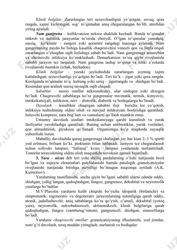 katsion to’siq qiyin rivojlanishi sababli jarayon tez tarqaladi. nam gangrena tashqi to’qima va ichki a’zolarda rivojlanishi mumkin (ichak, bachadon). klinik belgilar – yuzaki joylashishda zararlangan joyning xajmi kattalashgan, sezuvchanligi yo’qolgan bo’ladi. teri ko’k – jigar yoki qora rangda. kesilganda to’qimalar to’q kulrang yoki sariq – jigarrangda va shishgan bo’ladi. kesimdan qon aralash sassiq suyuqlik oqib chiqadi. sabablar – asosiy omillar nekroznikiday, ular endogen yoki ekzogen bo’ladi. chaqiruvchi sabablarga ko’ra gangrenalar travmatik, termik, kimyoviy, intoksikatsiyali, infeksion, nerv – distrofik, diabetik va boshqalarga bo’linadi. davolash – kasallikni chaqirgan sababni iloji boricha tez yo’qotish, infeksiya tushishining oldini olish va mavjud infeksiyani bostirishga qaratiladi. isituvchi kompress, nam bog’lam va vannalarni qo’llash mumkin emas. umumiy davolash usullari intoksikatsiyaga qarshi kurashish va yurak faoliyatini yaxshilashga qaratiladi. buning uchun antibiotiklar, yurak vositalari, qon almashtirish, glyukoza qo’llanadi. organizmga ko’p miqdorda suyuqlik yuborilishi lozim. mahalliy davolashda quruq gangrenaga chalingan joy har kuni 2–3 % spirtli yod eritmasi, briliant ko’ki, …
