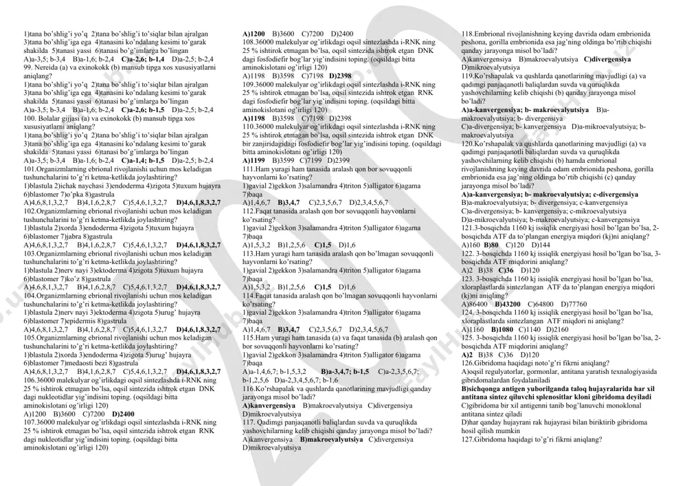 teshigiga ega 4)tanasi kutikula bilan qoplangan 5)umurtqali organizmlarda parazitlik qiladi 6)metamarfoz bilan rivojlanadi 7)urg’ochisining jinsiy sistemasi ikkita tuxumdondan iborat a)2,4 b)3,5 c)3,4 d)1,3 29.askaridani qoramol tasmasimoniga o’xshash jihatlarini aniqlang? 1)nerv sistemasiga ega 2)hazm qilish sistemasiga ega 3)qizilo’ngach va anal teshigiga ega 4)tanasi kutikula bilan qoplangan 5)umurtqali organizmlarda parazitlik qiladi 6)metamarfoz bilan rivojlanadi 7)urg’ochisining jinsiy sistemasi ikkita tuxumdondan iborat a)2,4 b)4,5 c)3,4 d)1,3 30.askaridani jigar qurtiga o’xshashlik (a) va farqli (b) jihatlarini aniqlang? 1)nerv sistemasiga ega 2)hazm qilish sistemasiga ega 3)qizilo’ngach va anal teshigiga ega 4)tanasi kutikula bilan qoplangan 5)umurtqali organizmlarda parazitlik qiladi 6)metamarfoz bilan rivojlanadi 7)urg’ochisining jinsiy sistemasi ikkita tuxumdondan iborat a)a-2,4; b-1,3 b)a-3,5; b-2,5 c)a-3,4; b-3,6 d)a-1,6; b-3,4 31.turnaning embrional rivojlanish davriga xos ma’lumotlarni aniqlang? 1)urug’lanish ichki 2)gastruliyatsiya blastulaning qat-qat joylashuvi hisobiga bo’ladi 3)2 marta ekvatoriyal bo’linishdan so’ng 32 ta blastamer hosil bo’ladi 4)embrionning jinsi tuxum hujayra tarkibidagi xromasomalarga bog’liq 5)3 marta meridianal bo’linishdan so’ng 8 ta hujayra hosil …