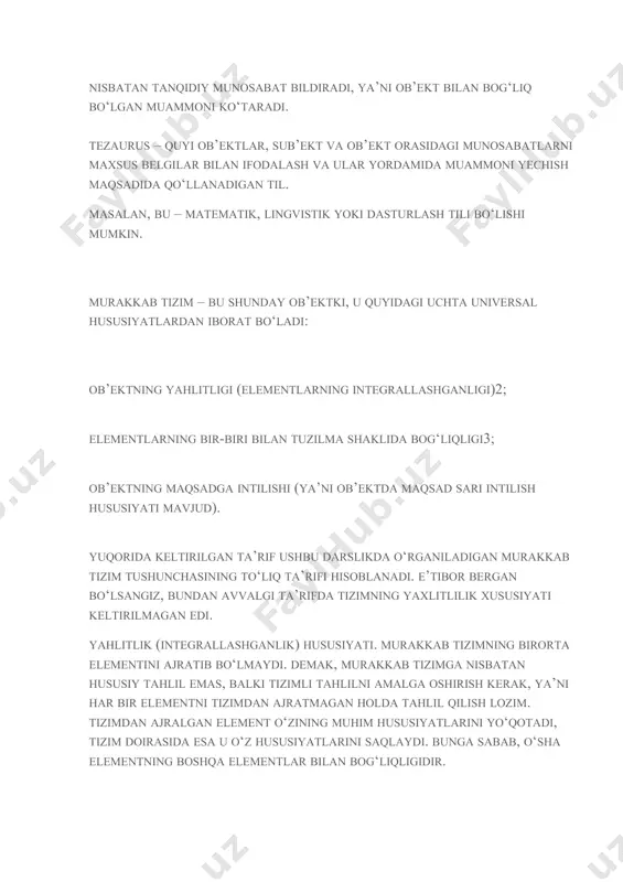 i ta’rifda tizimning yaxlitlilik xususiyati keltirilmagan edi. yahlitlik (integrallashganlik) hususiyati. murakkab tizimning birorta elementini ajratib bo‘lmaydi. demak, murakkab tizimga nisbatan hususiy tahlil emas, balki tizimli tahlilni amalga oshirish kerak, ya’ni har bir elementni tizimdan ajratmagan holda tahlil qilish lozim. tizimdan ajralgan element o‘zining muhim hususiyatlarini yo‘qotadi, tizim doirasida esa u o‘z hususiyatlarini saqlaydi. bunga sabab, o‘sha elementning boshqa elementlar bilan bog‘liqligidir. bog‘liqlik (kommunikativlik) hususiyati. murakkab tizimdagi elementlar bir biri bilan har hil munosabatlarda bo‘lishadi. agar ba’zi elementlar alohida bo‘lib qolib, ularning boshqa elementlar bilan bog‘liqligi aniqlanmasa, tizim haqidagi ma’lumot to‘liq bo‘lmaydi. agar har bir elementning boshqa elementlar bilan bog‘liqligi to‘g‘risidagi ma’lumot to‘liq aniqlansa, u holda tizim deterministik deb nomlanadi. deterministik tizimlar ko‘pincha mexanika va matematika sohasida uchraydi. ijtimoiy tizimlar esa deterministik bo‘lmaydi. murakkab tizimdagi elementlar bir biriga nisbatan ierarxik yoki boshqacha holda joylashgan bo‘ladi. qaysidir elementlar tizimning yuqori pog‘onasida joylashgan bo‘lsa, boshqalari – quyi yoki parallel pog‘onada joylashgan bo‘ladi. masalan, …