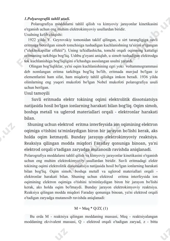 iyasida ishtirok etadigan elektronlar soni, f - bu mutanosiblik koeffitsientini aniqlaydigan faraday soni. faraday raqami 96,485 kulon / molni tashkil qiladi va elektron zaryadidan avogadro soniga teng. agar (1) tenglamani vaqt birligiga bog'lasak, massa massa reaktsiyasi tezligiga (modda oqimi) j ga aylanadi va zaryad odatda elektrodning birlik yuzasiga (oqim zichligi) aytiladigan oqim i ga aylanadi: j = meq * i / zf. usul oqim kuchining elektrokimyoviy hujayraga - polarogramlarga qo'llaniladigan kuchlanishga bog'liqligi egri chiziqlarini tahlil qilishga asoslangan. polarizatsiya kuchlanishining shakli va o'zgarish tezligiga qarab, to'g'ridan-to'g'ri oqim (klassik), o'zgaruvchan tok, yuqori chastotali, pulsatsiyalanuvchi, osilografik polarografiya farqlanadi, usulning variantlari turli xil sezgirlikka (moddaning aniqlanadigan minimal kontsentratsiyasi) va piksellarga (aniqlangan tarkibiy qismning konsentratsiyasining ruxsat etilgan nisbati va unga qo'shiladiganlar) ega. polarografiya xujayrasida polarizatsiyalanadigan va qutblanmaydigan elektrodlar mavjud, birinchisining maydoni ikkinchisidan ancha kichik bo'lishi kerak - bu holda davom etayotgan elektrod reaktsiyasi eritmada sezilarli kimyoviy o'zgarishlarni yoki potentsial farqni o'zgartirmaydi. polarizatsiyalangan elektrod sifatida simob …