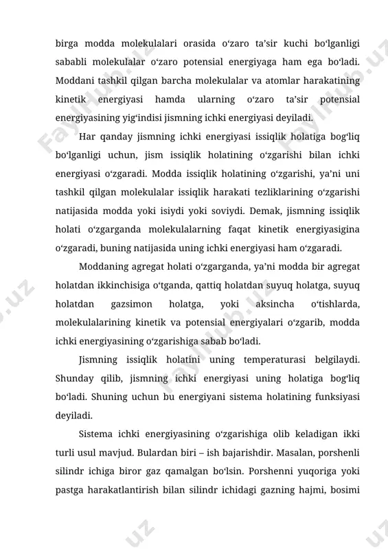 an edi. bu masalani hal qilish uchun energiyaning aylanish va saqlanish qonunlarini, issiqlikning mexanik ishga aylanishini bilish lozim edi. issiqlik texnikasining ana shu talabi munosabati bilan termodinamika yuzaga keldi. termodinamika turli issiqlik, mexanik, elektr va hokazo jarayonlarda molekulalarning issiqlik (tartibsiz) harakati tufayli energiyaning o‘zgarishi va bir turdan ikkinchi turga aylanish qonuniyatlarini o‘rganadi. termodinamika asosida insoniyatning ko‘p asrlik tajribasi natijasida tasdiklangan ikkita fundamental qonun yotadi. birinchi qonun energiyaning aylanish protsessining miqdoriy va sifat tomonlarini tavsiflaydi. ikkinchi qonun bu protsesslarning yo‘nalishlari haqida fikr yuritishga imkon beradi. jismning holatini harakterlaydigan kattaliklarning birortasi o‘zgarsa, jism holati o‘zgaradi, natijada jism bir holatdan boshqa holatga o‘tadi. bunga termodinamik jarayon deyiladi. termodinamik jarayon ro‘y berayotgan jism yoki jismlar to‘plami termodinamik sistema deyiladi. silindr porsheni ostidagi gazni termodinamik sistema deyish mumkin. molekulyar-kinetik nazariyasidan ma’lumki, molekulalar doimo harakatda bo‘lganligi uchun ular kinetik energiyaga ega. shu bilan birga modda molekulalari orasida o‘zaro ta’sir kuchi bo‘lganligi sababli molekulalar o‘zaro potensial energiyaga …