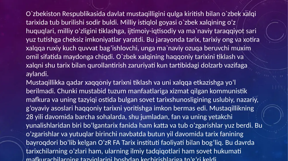 y o’tmishni tiklashga avvallari noma’lum yoki yopiq bo’lgan manbalar jalb etilmoqda. o’zbekiston davlatchiligi va xalqi tarixining xorijiy tarixshunosligini o’rganishga alohida e’tibor qaratilmoqda. aqsh, yevropa, osiya va mdh davlatlaridagi tadqiqot markazlari bilan markaziy osiyoni o’rganish bo’yicha ilmiy aloqalar rivojlanmoqda. so’nggi yillarda qadimgi va o’rta asrlar etnologiyasi, moddiy madaniyat, o’zbekiston tarixining mustamlaka davri bo’yicha ko’plab ishlar yaratildi. o’zbekiston tarixining eng yangi davri (mustaqillik davri) tarixni yoritishga bag’ishlangan fundamental ish yakunlanmoqda. o‘zr fa tarix instituti bazasida o‘zr oliy va o‘rta maxsus ta’lim vazirligi hamda o‘zr xalq ta’limi vazirligi bilan hamkorlikda akademik ya.g‘.g‘ulomov nomidagi “o‘zbek xalqi va uning davlatchiligi tarixi” respublika ilmiy-amaliy seminari tashkil etilgan. institut har yili quyidagi mutaxassisliklar bo’yicha doktoranturaga qabulni amalga oshimoqda: o’zbekiston tarixi; tarixshunoslik, manbashunoslik va tarixiy tadqiqotlar usullari; etnologiya va antropologiya, fan va texnologiyalar tarixi. ﻿ mustaqillikka erishgandan so’ng o’zbеkistоnning haqqоniy va хоlisоna tariхini yaratish masalasi ko’ndalang turardi. zеrо, sоbiq ittifоq davrida yurtimiz tariхi biryoqlama yaratilgani, tariхiy haqiqatlardan yirоqligi …