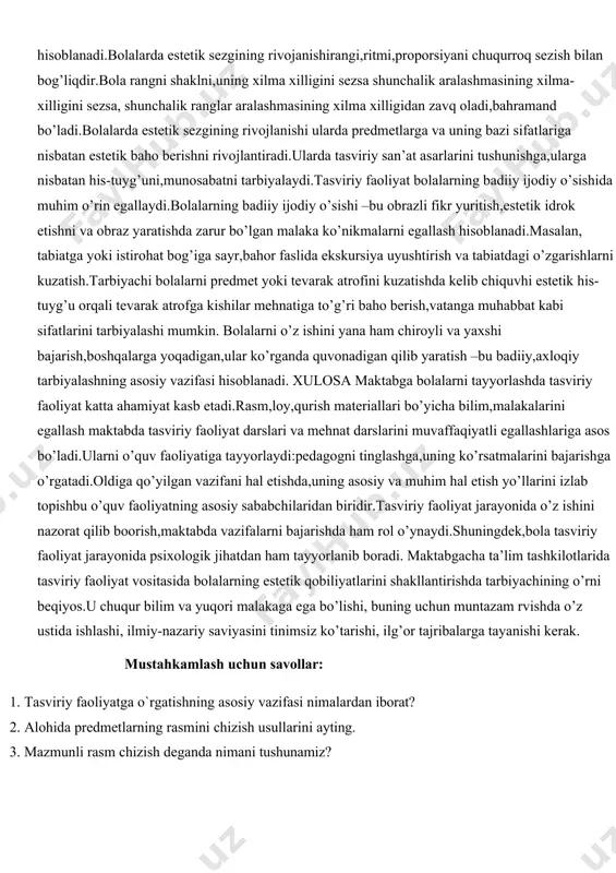 lligini sezsa shunchalik aralashmasining xilma-xilligini sezsa, shunchalik ranglar aralashmasining xilma xilligidan zavq oladi,bahramand bo’ladi.bolalarda estetik sezgining rivojlanishi ularda predmetlarga va uning bazi sifatlariga nisbatan estetik baho berishni rivojlantiradi.ularda tasviriy san’at asarlarini tushunishga,ularga nisbatan his-tuyg’uni,munosabatni tarbiyalaydi.tasviriy faoliyat bolalarning badiiy ijodiy o’sishida muhim o’rin egallaydi.bolalarning badiiy ijodiy o’sishi –bu obrazli fikr yuritish,estetik idrok etishni va obraz yaratishda zarur bo’lgan malaka ko’nikmalarni egallash hisoblanadi.masalan, tabiatga yoki istirohat bog’iga sayr,bahor faslida ekskursiya uyushtirish va tabiatdagi o’zgarishlarni kuzatish.tarbiyachi bolalarni predmet yoki tevarak atrofini kuzatishda kelib chiquvhi estetik his-tuyg’u orqali tevarak atrofga kishilar mehnatiga to’g’ri baho berish,vatanga muhabbat kabi sifatlarini tarbiyalashi mumkin. bolalarni o’z ishini yana ham chiroyli va yaxshi bajarish,boshqalarga yoqadigan,ular ko’rganda quvonadigan qilib yaratish –bu badiiy,axloqiy tarbiyalashning asosiy vazifasi hisoblanadi. xulosa maktabga bolalarni tayyorlashda tasviriy faoliyat katta ahamiyat kasb etadi.rasm,loy,qurish materiallari bo’yicha bilim,malakalarini egallash maktabda tasviriy faoliyat darslari va mehnat darslarini muvaffaqiyatli egallashlariga asos bo’ladi.ularni o’quv faoliyatiga tayyorlaydi:pedagogni tinglashga,uning ko’rsatmalarini bajarishga o’rgatadi.oldiga qo’yilgan vazifani …