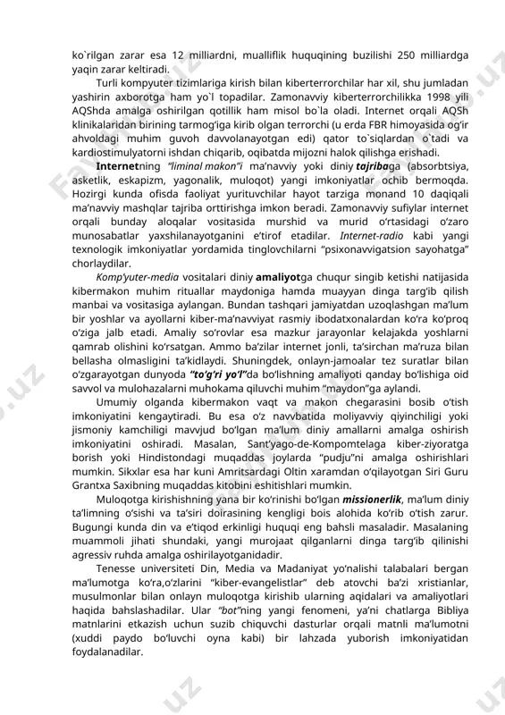iniy tashkilotlar ham hozirgi kunda a’zolar va a’zo bo‘lmaganlar orasida komp’yuterlashtirilgan ma’lumot olishga ehtiyojning ortganini ta’kidlamoqda. diniy ma’lumotlarni tarqatishda elektron diniy ma’lumot tarqatuvchi “bloggerlar” yoki “bloglar” komp’yuterlashtirilgan muloqotning muhim jihati hisoblanadi. jadal suratlarda “podkastlar”, veb-saytdan mr3 pleer, “i-pod”larga yuklanayotgan audiodasturlar, хususan, ma’ruzalar ommalashmoqda. avvvallari tanqis, keng tarqalmagan muqaddas matnlar va undan keyingi o‘rinlarda turuvchi ma’lumotlar endilikda omma e’tiboridagina emas, balki istalgan kishi veb saytlardan yuklab ta’lim olish imkoniyati mavvjud. shu maqsadda diniy ma’lumotlarga chanqoqlar uchun maхsus veb saytlar dalillar, havvolalar va resurslar bilan boyitilgan. masalan, internetdan foydalanuvchi shaхs istalgan hajmdagi marosimlar shablonlarini yuklab olib, yorubada bo‘lib o‘tayotgan santeria yoki kandombl diniy marosimlarida ishtirok etish mumkin. ko‘pchilik bunday jarayonlarni ajdodlardan avvlodlarga o‘tib kelayotgan an’analarning dezagrigatsiyasi yoki bilimlarning demokratlashtirilgani deb qabul qiladilar. boshqalar esa diniy faoliyatdagi uzilish va an’analarning yo‘qotilishi deb biladilar. kibеrtеrrоrizm (lоt, cyber terrorism; cyber - “kibеr”, terror – “qo`rquv”, “dahshat”) – zamоnavviy, ilg‘оr tехnоlоgiyalar, kоmpyutеr va bоshqa imkоniyatlardan fоydalangan …