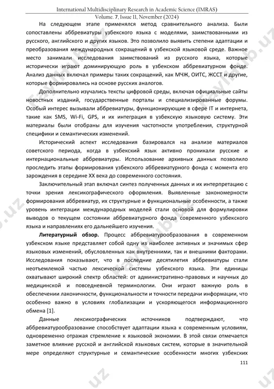 тывающие широкий спектр общественно значимых и специализированных сокращений, что позволяет оценить их роль в формировании лексической системы языка. материалы и методы. для данного исследования использовались материалы, охватывающие лексикографические источники, тексты официальных документов, а также медиатексты, опубликованные на узбекском языке в период с конца xx до xxi века. в качестве основной базы данных использовались толковые, двуязычные и специализированные словари, такие как «толковый словарь современного узбекского языка» и материалы «словаря аббревиатур узбекского языка», в том числе рабочие версии и неопубликованные на момент исследования издания. лексикографические источники позволили охватить широкий спектр аббревиатур, используемых в различных сферах общественной жизни, таких как политика, экономика, медицина, образование, военная сфера и цифровые технологии. методологическая основа исследования включала несколько этапов анализа. на первом этапе проводился выборочный отбор аббревиатур из словарей и текстов массовой коммуникации, включая узбекские газеты и журналы: «халқ сўзи», «янги фзбекистон», «даракчи», «самарканд» и другие. данный этап позволил собрать корпус данных, представляющий наиболее частотно употребляемые и …