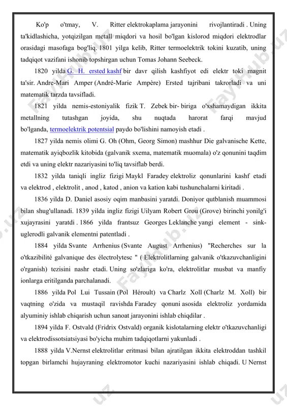 ligini o'rganish) tezisini nashr etadi. uning so'zlariga ko'ra, elektrolitlar musbat va manfiy ionlarga eritilganda parchalanadi. 1886 yilda pol lui tussain (pol héroult) va charlz xoll (charlz m. xoll) bir vaqtning o'zida va mustaqil ravishda faradey qonuni asosida elektroliz yordamida alyuminiy ishlab chiqarish uchun sanoat jarayonini ishlab chiqdilar . 1894 yilda f. ostvald (fridrix ostvald) organik kislotalarning elektr o'tkazuvchanligi va elektrodissotsiatsiyasi bo'yicha muhim tadqiqotlarni yakunladi . 1888 yilda v.nernst elektrolitlar eritmasi bilan ajratilgan ikkita elektroddan tashkil topgan birlamchi hujayraning elektromotor kuchi nazariyasini ishlab chiqadi. u nernst tenglamasi - elektromotor kuch va ion kontsentratsiyasi o'rtasidagi o'zaro bog'liqlik tenglamasini keltirib chiqaradi. xx asr [ tahrirlash | kodni tahrirlash ] elektrokimyoning jadal rivojlanishi. 1902 yil - elektrokimyoviy jamiyat (ecs) tashkil topdi. 1949 yil xalqaro elektrokimyo jamiyati (ise) poydevori. 1959 yilda chex olimi jaroslav heyrovskiy (jaroslav heyrovskiy) elektrokimyoviy tahlilning yangi turi - polarografiyani ixtiro qilgani va ishlab chiqargani uchun nobel mukofotiga sazovor bo'ldi . nazariy …