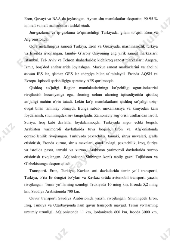 nda 11 km, iordaniyada 600 km, iroqda 3000 km, isroilda 830 km, livanda 408 km, suriyada 1400 km. baxrayn, katar, baa, quvayt, oman, yaman, kipr kabi davlatlarda temir yo`llar yo`q. janubi-g`arbiy osiyoda asosan dengiz transporti rivojlangan bo`lib, u tashqi savdoda muhim rol o`ynaydi. fors korfazida faqat neft eksport qiluvchi maxsus portlar mavjud: ras-tannura, obodon, el-jubdil, el-jubail, bender-abbas, maskad kabilardir. universal portlardan eng yiriklari: jidda va yanbu (saudiya arabistoni). tashqi savdo sheriklari: aqsh, yaponiya va xorijiy yevropa davlatlari. asosiy eksporti: neft-gaz, neft- kimyo sanoati mahsulotlari, sun`iy matolar, kraskalar, jun-mato (angorka), xurmo, sitrus, qorako`l, fosforit, kaliy tuzi. asosiy importi: mashina va jihozlar, qorametallurgiya mahsulotlari, oziq-ovqat, sanoat mahsulotlari. pul birligi: iordaniya, baxrayn, quvayt, iroqda – dinar; oman, saudiya arabistoni, yaman, katar, eronda – riol; livan, kipr, suriyada – funt ; baa da – dirxam ; isroilda – shekel; turkiya – lira; afg`onistonda – afg`oni. kanada kanada – shimoliy amerikaning shimolida joylashgan. maydoni 10 …