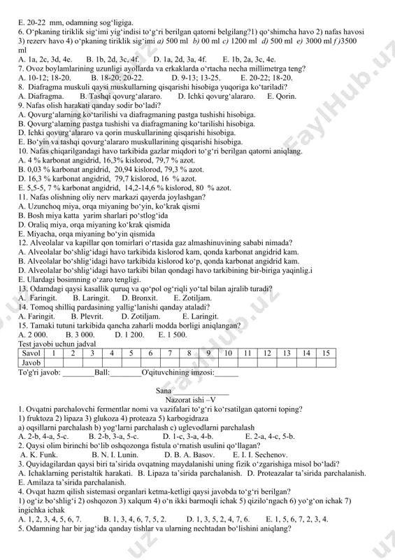 yurak va qon – tomir kasalliklarini to‘g‘ri toping? 1. gipertoniya 2. gipotoniya 3. ateroskleroz 4. infarkt 5. insult a) bosh miyaga qon quyilishi b) qon tomirlarining torayib qolishi c) yurak muskullari ma’lum qismining yemirilishi d) arterial qon bosimining ko‘tarilishi e) arterial qon bosimining pasayishi a. 1c, 2d, 3b, 4a, 5e. b. 1d, 2e, 3b, 4c, 5a. d. 1a, 2b, 3c, 4d, 5e. e. 1e, 2c, 3a, 4d, 5b. 14. limfa aylanishining qon aylanishidan farqi nima? a. limfa tomirlari organ va to‘qimalardan boshlanadi. b. limfa tomirlari organ va to‘qimalarga keladi. d. yurakning chap bo‘lmachasidan boshlanadi. e. o‘ng qorinchadan boshlanadi. 15. odamda arterial qon bosimining normaga nisbatan pasayishi nima deb ataladi? a. gipertoniya. b. gipotoniya. d. minimal bosim. e. maksimal bosim. test javobi uchun jadval savol 1 2 3 4 5 6 7 8 9 10 11 12 13 14 15 javob to'g'ri javob: ________ball:________o'qituvchining imzosi:______ sana ______________ nazorat ishi –iv 1. …