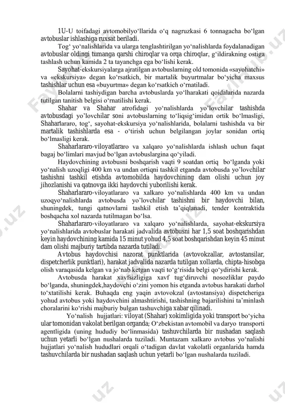belgilangan muddatlarda bartaraf etish, buning imkoniyati bo‘lmaganda avtobus yo‘nalishini yopish chora- tadbirlarini ko‘rish; avtomobilyo‘llari, ko‘chalar, sun’iy inshootlar, temir yo‘l kesishmalari, paromlarni jihozlash va saqlashga doir avtobus yo‘nalishlarini tekshirish komissiyalari tomonidan aniqlangan kamchiliklarni bartaraf etish bo‘yicha tadbirlarni o‘z vaqtida bajarish. 7. quyidagilar avtobuslarda yo’lovchilar tashish xavfsizligini ta’minlashda harakat qatnashchilari tomonidan: yo‘lharakati qatnashchilarining xulq-atvori va o‘zaro munosabatlarini; avtobuslarning haydovchilari malakasini; avtobuslarning texnik xolatini; avtomobilyo‘llari, ko‘chalar, yo‘l inshootlari va temir yo‘l kesishmalarini saqlashni; yo‘l belgilari, yo‘lharakatini tartibga solish boshqa vositalarini o‘rnatish va saqlash tartibini; avtomobilyo‘llari, ko‘chalardagi xavfli uchastkalarni tezkorlik bilan aniqlash va ularni bartaraf etish tartibini; yo‘l-transport hodisalarini aniqlash va ularni bartaraf etishni tartibga soluvchi normativlar va qoidalarga rioya etilishini nazorat qilishyo‘llarda harakatlanish xavfsizligi davlat xizmati bo‘linmalarining asosiy vazifalari hisoblanadi. avtobuslarda yo’lovchilar tashishni tartibga soluvchi ko‘rsatib o‘tilgan normativlar va qoidalar bajarilmagan taqdirda, yo‘llarda harakatlanish xavfsizligi davlat xizmati tomonidan ularni bartaraf etish, zarur xollarda avtobus harakatini to‘xtatish chora-tadbirlari ko‘riladi. 8. mulkchilik shakllaridan qatiy nazar, …