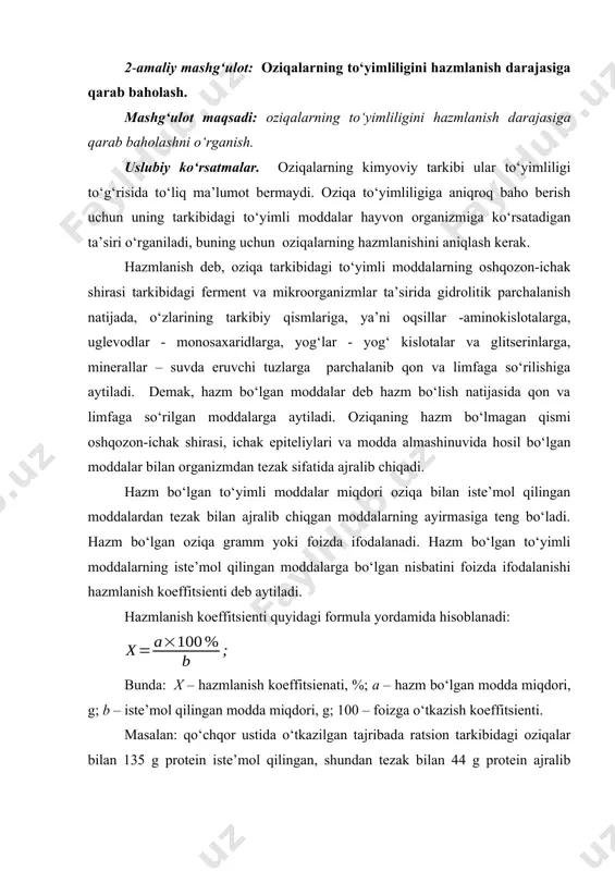 bo‘lgan nisbatini foizda ifodalanishi hazmlanish koeffitsienti deb aytiladi. hazmlanish koeffitsienti quyidagi formula yordamida hisoblanadi: bunda: x – hazmlanish koeffitsienati, %; a – hazm bo‘lgan modda miqdori, g; b – iste’mol qilingan modda miqdori, g; 100 – foizga o‘tkazish koeffitsienti. masalan: qo‘chqor ustida o‘tkazilgan tajribada ratsion tarkibidagi oziqalar bilan 135 g protein iste’mol qilingan, shundan tezak bilan 44 g protein ajralib chiqqan, demak 91 g (135-44) protein hazm bo‘lgan. proteinning hazmlanish koeffitsienti 67,4% (91×100÷135) ga teng. oziqa tarkibida asosan organik (protein, yog‘, kletchatka va aem) moddalarning hazmlanish koefitsientlari aniqlanadi. oziqalar to‘yimligiga baho berishda uning tarkibida to‘yimli moddalar yig‘indisi (htmy) ham aniqlanadi. buning uchun qo‘yidagi formuladan foydalaniladi: htmy = hazm.protein+(hazm.yog’ x 2,25)+hazm.kletchatka+hazm.aem yog‘ning energetik qiymati oqsil va uglevodlarga nisbatan 2,25 marotoba yuqori bo‘lganligi uchun ushbu koeffitsientga ko‘paytiriladi. masalan: 1 kg paxta kunjarasi tarkibida 39,9 % protein, 7,4 % yog‘, 12,0 % kletchatka va 25,1 % aem bor, ularning hazmlanish koeffitsientlari mos ravishda …