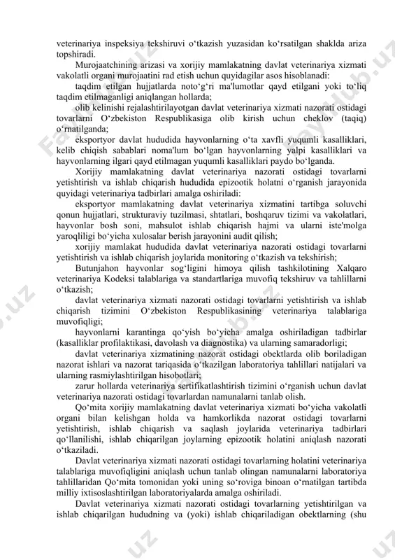 ma'lum qilinganda yoki veterinariya sohasidagi xalqaro tashkilot (butunjahon hayvonlar sog‘ligini himoya qilish tashkiloti) rasmiy veb-saytlarida e'lon qilinganda; xavfni baholash natijasida davlat veterinariya xizmati nazorati ostidagi tovarlarning veterinariya xavf darajasi yuqori deb belgilanganda. laboratoriya sharoitida “in vitro” usulida tayyorlangan hayvon embrioni hamda transplantatsiya uchun mo‘ljallangan naslli materiallar, hayvonlar kasalligiga qarshi vaksinalar ishlab chiqarish uchun mikroorganizm vaksina shtammlarini olib kelish uchun mutaxassis yuborish masalasi murojaatchining so‘roviga asosan alohida tartibda o‘zbekiston respublikasi veterinariya va chorvachilikni rivojlantirish davlat qo‘mitasi tomonidan ko‘rib chiqiladi. murojaatchi qo‘mitaga davlat veterinariya xizmati nazorati ostidagi tovarlar yetishtiriladigan va ishlab chiqariladigan xorijiy mamlakatda veterinariya auditi va veterinariya inspeksiya tekshiruvi o‘tkazish yuzasidan ko‘rsatilgan shaklda ariza topshiradi. murojaatchining arizasi va xorijiy mamlakatning davlat veterinariya xizmati vakolatli organi murojaatini rad etish uchun quyidagilar asos hisoblanadi: taqdim etilgan hujjatlarda noto‘g‘ri ma'lumotlar qayd etilgani yoki to‘liq taqdim etilmaganligi aniqlangan hollarda; olib kelinishi rejalashtirilayotgan davlat veterinariya xizmati nazorati ostidagi tovarlarni o‘zbekiston respublikasiga olib kirish uchun cheklov (taqiq) …