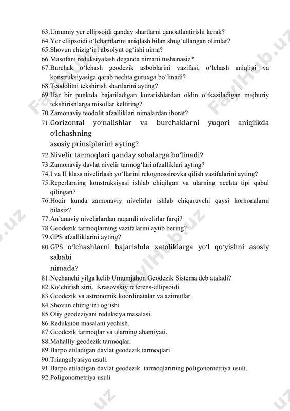 nimani tushunasiz? 67. burchak o‘lchash geodezik asboblarini vazifasi, o‘lchash aniqligi va konstruksiyasiga qarab nechta guruxga bo‘linadi? 68. teodolitni tekshirish shartlarini ayting? 69. har bir punktda bajariladigan kuzatishlardan oldin o‘tkaziladigan majburiy tekshirishlarga misollar keltiring? 70. zamonaviy teodolit afzalliklari nimalardan iborat? 71. gorizontal yo‘nalishlar va burchaklarni yuqori aniqlikda o‘lchashning asosiy prinsiplarini ayting? 72. nivelir tarmoqlari qanday sohalarga bo’linadi? 73. zamonaviy davlat nivelir tarmog‘lari afzalliklari ayting? 74. i va ii klass nivelirlash yo‘llarini rekognossirovka qilish vazifalarini ayting? 75. reperlarning konstruksiyasi ishlab chiqilgan va ularning nechta tipi qabul qilingan? 76. hozir kunda zamonaviy nivelirlar ishlab chiqaruvchi qaysi korhonalarni bilasiz? 77. an’anaviy nivelirlardan raqamli nivelirlar farqi? 78. geodezik tarmoqlarning vazifalarini aytib bering? 79. gps afzalliklarini ayting? 80. gps o‘lchashlarni bajarishda xatoliklarga yo‘l qo‘yishni asosiy sababi nimada? 81. nechanchi yilga kelib umumjahon geodezik sistema deb ataladi? 82. ko‘chirish sirti. krasovskiy referens-ellipsoidi. 83. geodezik va astronomik koordinatalar va azimutlar. 84. shovun chizig‘ini og‘ishi 85. oliy geodeziyani reduksiya …