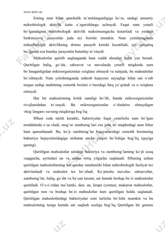 shadi va mahsulot tez bo`ziladi. ko`pincha mevalar, sabzavotlar, zamburug`lar, baliq, go`sht va ba`zan tuxum, sut hamda boshqa ba`zi mahsulotlar quritiladi. o`z-o`zidan ma`lumki, don, un, krupa (yorma), makaron mahsulotlar, quritilgan non va boshqa ba`zi mahsulotlar ham quritilgan holda saqlanadi. quritilgan mahsulotlardagi bakteriyalar soni turlicha bo`lishi mumkin va bu mahsulotning turiga hamda uni saqlash usuliga bog`liq quritilgan bir gramm baliqda bir necha million, shuncha quritilgan sabzavotda esa ko`pincha, hatto, bir necha un million bakteriya bo`lishi mumkin. suvda erigan moddalar konsentratsiyasining ta`siri. eritmadagi turli xil moddalarning konsentratsiyasi ham mikroorganizmlarning rivojlanishiga katta ta`sir etadi. ularning yuqori konsentratsiyasi hujayra atrofida fiziologik quruqlik hosil qiladi, chunki bunda suv (bo`lsa ham) mikroor​ganizm hujayrasi ichiga kira olmaydi. ularning hujayralari suvini chiqarib, plazmolizga uchray boshlaydi va oziqmoddalar hujayra ichiga kira olmaganligidan tashqi muhit bilan normal modda almashinuv to`xtaydi. biroq, eritmadagi tuzlarning yuqori konsentratsiyasi mikroorganizmlarni tez nobud qilmaydi. mikroorganizmlar hujayralarining protoplazmasi yuqori o`tkazuvchanlikka ega bo`lganligidan, ular tashqi muhitdagi osmo​tik bosimning …