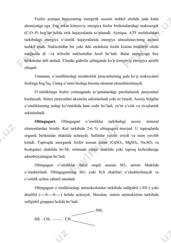 (----s----s----) holida uchraydi. masalan, sistein aminokislota tarkibida sulfgidril gruppasi holida bo’ladi: nh2 hs – ch2 ch cooh sistin aminokislota tarkibida esa disulfid gruppasi holida bo’ladi: s – ch2 ---- chnh2 ---- cooh s – ch ----- chnh2 ---- cooh bu aminokislotalar biri ikkinchisiga o’tishi ham mumkin: s – ch2 ---- chnh2 ---- cooh +h2 ( 2hs→ch2 – chnh2 -- cooh s – ch2 ----- chnh2 ---- cooh sistein sistin aminokislotalarning bunday o’zgarishi hujayralarning oksidlanish – qaytarilish potensiallariga, proteolitik fermentlar faoliyatiga ta’sir etadi. oltingugurt o’simliklardagi eng muhim aminokislotalardan biri – metionin tarkibiga ham kiradi. metionin ko’p fermentlarning faol markazidan topilgan. oltingugurt piyoz, sarimsoq va boshqalarda bo’ladigan maxsus yog’larning tarkibiga ham kiradi. disulfid bog’lar (-s-s-) oqsillarning strukturaviy asosida katta rol oynaydi. masalan, oqsil molekulasini tashkil qiladigan polipeptid zanjir tarkibidagi sistein aminokislotasi disulfid bog’lar tufayli polipeptid zanjirlarning ma’lum qismida yoki ular orasida disulfid ko’prikchalar hosil qilish xususiyatiga ega: ch2 s s ch2 h2nch …