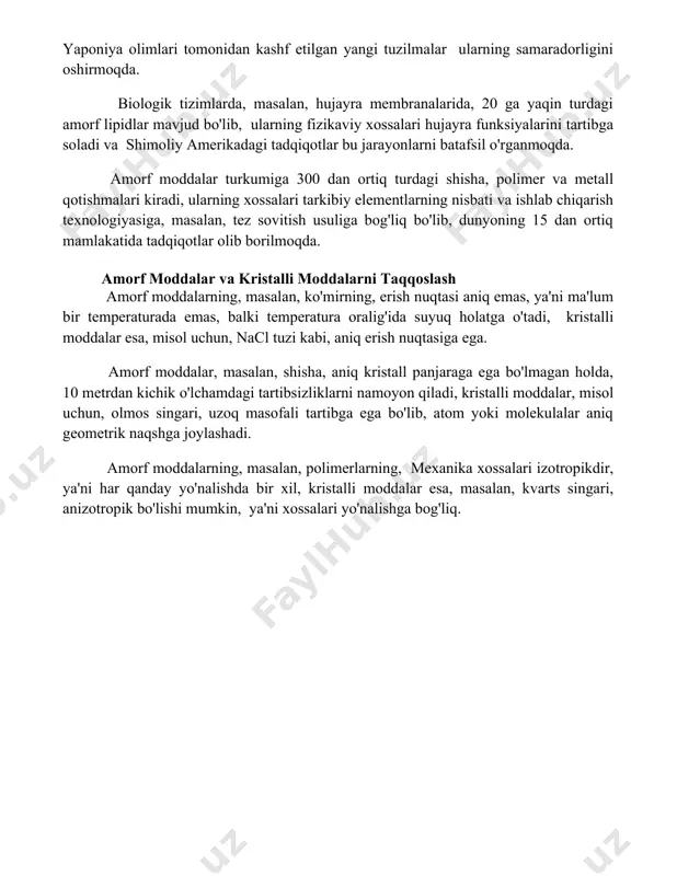 salari, masalan, yuqori mustahkamlik va egiluvchanlik, ularning atom tuzilishiga bog'liq bo'lib, o'rtacha 50-70 gpa gacha yetishi mumkin. amorf moddalarning turlari amorf yarim o'tkazgichlar, kremniy asosidagi materiallar kabi, elektronika sohasida keng qo'llaniladi, ularning optik xossalari 10-100 nm diapazonida o'zgaradi va yaponiya olimlari tomonidan kashf etilgan yangi tuzilmalar ularning samaradorligini oshirmoqda. biologik tizimlarda, masalan, hujayra membranalarida, 20 ga yaqin turdagi amorf lipidlar mavjud bo'lib, ularning fizikaviy xossalari hujayra funksiyalarini tartibga soladi va shimoliy amerikadagi tadqiqotlar bu jarayonlarni batafsil o'rganmoqda. amorf moddalar turkumiga 300 dan ortiq turdagi shisha, polimer va metall qotishmalari kiradi, ularning xossalari tarkibiy elementlarning nisbati va ishlab chiqarish texnologiyasiga, masalan, tez sovitish usuliga bog'liq bo'lib, dunyoning 15 dan ortiq mamlakatida tadqiqotlar olib borilmoqda. amorf moddalar va kristalli moddalarni taqqoslash amorf moddalarning, masalan, ko'mirning, erish nuqtasi aniq emas, ya'ni ma'lum bir temperaturada emas, balki temperatura oralig'ida suyuq holatga o'tadi, kristalli moddalar esa, misol uchun, nacl tuzi kabi, aniq erish nuqtasiga ega. …