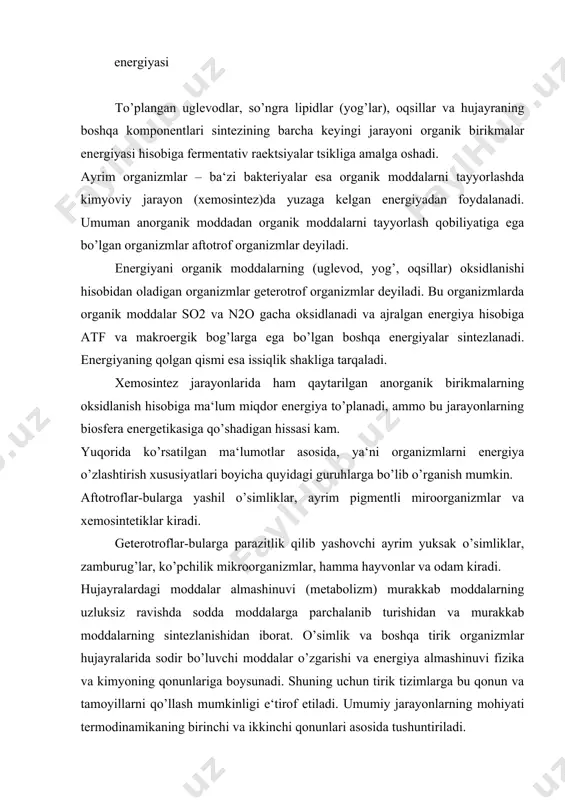 ning uzluksiz ravishda sodda moddalarga parchalanib turishidan va murakkab moddalarning sintezlanishidan iborat. o’simlik va boshqa tirik organizmlar hujayralarida sodir bo’luvchi moddalar o’zgarishi va energiya almashinuvi fizika va kimyoning qonunlariga boysunadi. shuning uchun tirik tizimlarga bu qonun va tamoyillarni qo’llash mumkinligi e‘tirof etiladi. umumiy jarayonlarning mohiyati termodinamikaning birinchi va ikkinchi qonunlari asosida tushuntiriladi. termodinamikaning birinchi qonuniga ko’ra ichki energiya (ye) faqat issiqlik holida energiyani ko’chirish jarayonida yoki ish bajarilganida o’zgarishi kuzatiladi. boshqacha qilib aytganda , energiyani yaratish va yo’q qilish mumkin emas: e= e (mahsulotlarni) e (reagentlarni)= q +w bu yerda, q-issiqlik, tashqaridan olingan, w – tizim bajargan ish. bajarilgan ish mexanik, elektrik yoki kimyoviy (sintez) bo’lishi mumkin. ajratib olingan tizimlar uchun ularning ichki energiyasining o’zgarishi quyidagi formula boyicha aniqlanadi: de = q +w, ya‘ni tizim ichki energiyasining ko’payishi unga berilgan issiqlik va tashqi muhitning tizim ustida bajargan ishi yig’indisiga tengdir. demak, bu qonunga ko’ra energiya qaytadan hosil bo’lmaydi va yo’qolmaydi …
