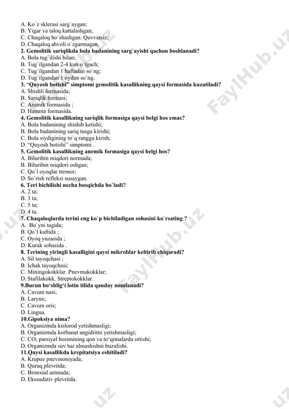 sallikning anemik formasiga qaysi belgi hos? 1. biluribin miqdori normada; 1. biluribin miqdori oshgan; 1. qo`l oyoqlar tremor; 1. so`rish refleksi susaygan. 6. teri bichilishi necha bosqichda bo`ladi? 1. 2 ta; 1. 3 ta; 1. 5 ta; 1. 4 ta. 7. chaqaloqlarda terini eng ko`p bichiladigan sohasini ko`rsating ? a. bo`yni tagida; b. qo`l kaftida ; c. oyoq yuzasida ; d. kurak sohasida . 8. terining yiringli kasalligini qaysi mikroblar keltirib chiqaradi? 1. sil tayoqchasi ; 1. ichak tayoqchasi; 1. miningokokklar. pnevmakokklar; 1. stafilakokk. streptokokklar. 9.burun bo‘shlig‘i lotin tilida qanday nomlanadi? a. cavum nasi; b. larynx; c. cavum oris; d. lingua. 10.gipoksiya nima? a. organizmda kislorod yetishmasligi; b. organizmda korbanat angidritni yetishmasligi; c. co2 parsiyal bosimining qon va to‘qimalarda ortishi; d. organizmda suv tuz almashishni buzulishi. 11.qaysi kasallikda krepitatsiya eshitiladi? a. krupoz pnevmoniyada; b. quruq plevritda; c. bronxial astmada; d. ekssudativ plevritda. 12.rentgenologik tekshiruvda bitta bo`lak doirasida o`pka tasvirining kuchayganligi …