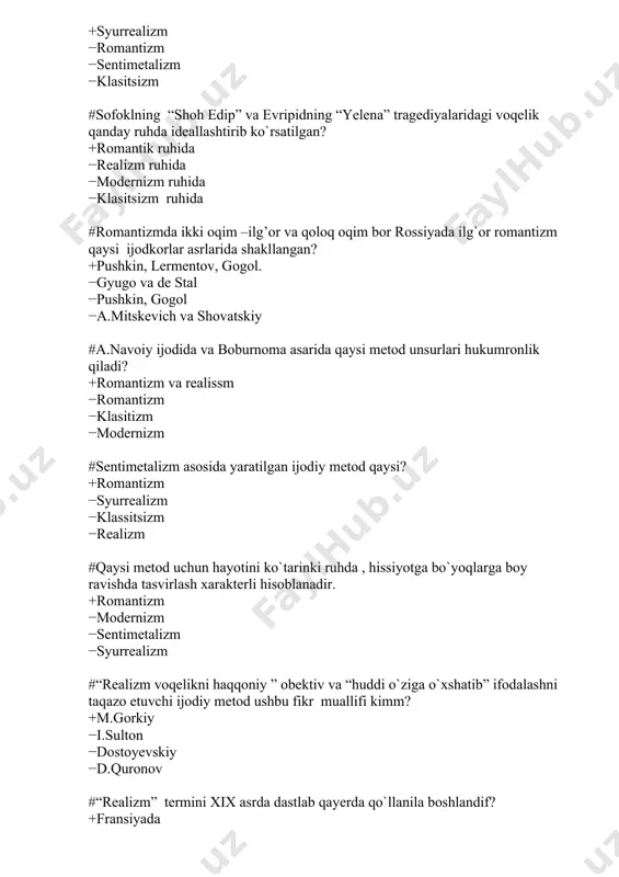 ir. +romantizm −modernizm −sentimetalizm −syurrealizm #“realizm voqelikni haqqoniy ” obektiv va “huddi o`ziga o`xshatib” ifodalashni taqazo etuvchi ijodiy metod ushbu fikr muallifi kimm? +m.gorkiy −i.sulton −dostoyevskiy −d.quronov #“realizm” termini xix asrda dastlab qayerda qo`llanila boshlandif? +fransiyada −angliyada −italiyada −sharq mamlakatlarida #insonparvarlik haqqoniylik va badiylik qaysi metodning muhim shartlaridan hisoblanadi? +realiizm −romantizm −syurealizm −modernizm #quydagi fikr muallifini toping. “xamsa” dostonlarida navoiy salbiy tiplarni o`z zamonasidan olgan, ijobiy tiplar esa navoiy fantaziyasi va idealining mahsulidir, lekin romantizm ustundirs. +s.ayniy −m.yunusov −i. sulton −a.fitrat #ular “adabiyot saroy va shahar uchun yaratilishi kerak” deb hisoblaganlar va janrlarni tabaqalashtirganlar, gap qaysi oqim vakillari haqida? +klassitsizm −realizm −sentimetalizm −syurealizm #sentimetalizm oqimi qachon va qayerda yuzaga keldi? +xviii asr boshlarida angliiyada −xix asrda italiyada −xx asr boshlarida angliyada −xviii asrda fransiyada #f.dostoyevskiyning “ho`rlanganlar va haqoratlanganlar” a.chexovning “uyqu istagi” asarlari qaysi yo`nalishda yozilgan +sentimettalizm −realizm −romantizm − syurealizm #fransiyada xx asr boshlarida dunyoga kelgan hayot voqea-hodisalarining mohiyatini , …