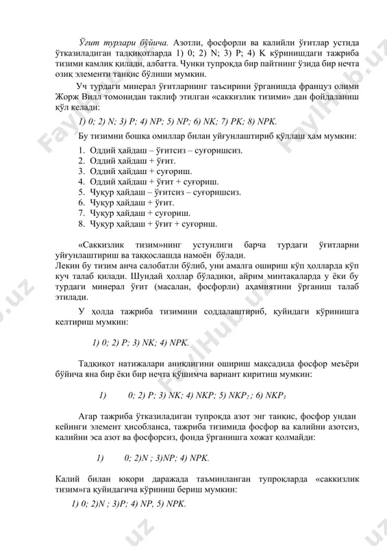 боғлиқдир. минерал ўғит турлари, шакллари ва меъёрларини ўрганиш бўйича ўтказиладиган дала тажрибаларининг тизимлари ўғит турлари бўйича. азотли, фосфорли ва калийли ўғитлар устида ўтказиладиган тадқиқотларда 1) 0; 2) n; 3) p; 4) k кўринишдаги тажриба тизими камлик қилади, албатта. чунки тупроқда бир пайтнинг ўзида бир нечта озиқ элементи танқис бўлиши мумкин. уч турдаги минерал ўғитларнинг таъсирини ўрганишда француз олими жорж вилл томонидан таклиф этилган «саккизлик тизими» дан фойдаланиш қўл келади: 1) 0; 2) n; 3) p; 4) np; 5) np; 6) nk; 7) pk; 8) npk. бу тизимни бошқа омиллар билан уйғунлаштириб қўллаш ҳам мумкин: 1. оддий ҳайдаш – ўғитсиз – суғоришсиз. 1. оддий ҳайдаш + ўғит. 1. оддий ҳайдаш + суғориш. 1. оддий ҳайдаш + ўғит + суғориш. 1. чуқур ҳайдаш – ўғитсиз – суғоришсиз. 1. чуқур ҳайдаш + ўғит. 1. чуқур ҳайдаш + суғориш. 1. чуқур ҳайдаш + ўғит + суғориш. «саккизлик тизим»нинг устунлиги барча турдаги ўғитларни уйғунлаштириш ва …