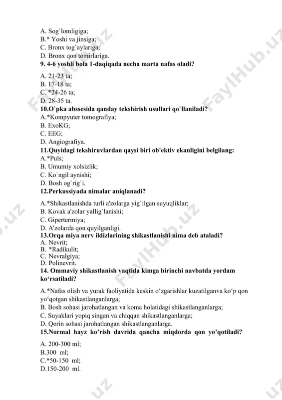 i bеlgilang: a.*puls; b. umumiy xolsizlik; c. ko`ngil aynishi; d. bosh og`rig`i. 12.pеrkussiyada nimalar aniqlanadi? a.*shikastlanishda turli a'zolarga yig`ilgan suyuqliklar; b. kovak a'zolar yallig`lanishi; c. gipеrtеrmiya; d. a'zolarda qon quyilganligi. 13.orqa miya nerv ildizlarining shikastlanishi nima deb ataladi? a. nevrit; b. *radikulit; c. nevralgiya; d. polinevrit. 14. ommaviy shikastlanish vaqtida kimga birinchi navbatda yordam ko‘rsatiladi? a.*nafas olish va yurak faoliyatida keskin o‘zgarishlar kuzatilganva ko‘p qon yo‘qotgan shikastlanganlarga; b. bosh sohasi jarohatlangan va koma holatidagi shikastlanganlarga; c. suyaklari yopiq singan va chiqqan shikastlanganlarga; d. qorin sohasi jarohatlangan shikastlanganlarga. 15.normal hayz ko’rish davrida qancha miqdorda qon yo’qotiladi? a. 200-300 ml; b.300 ml; c.*50-150 ml; d.150-200 ml. 16.ruhiy kasalliklarning sababi nimada? a.*nasli omil va stress, travma; b.o’tkir va surunkali kasalliklar; c.nasliy omil ; d.surunkali kasalliklar. 17.papula bu ? a. *terida har xil kattalikdagi va shakldagi qattiq yoki yumshoq tugunchalarning paydo bo’lishi; b. terining ma’lum soxada yaxlit qizarishi; c. terida pufakli toshmalarning paydo bo`lishi; …