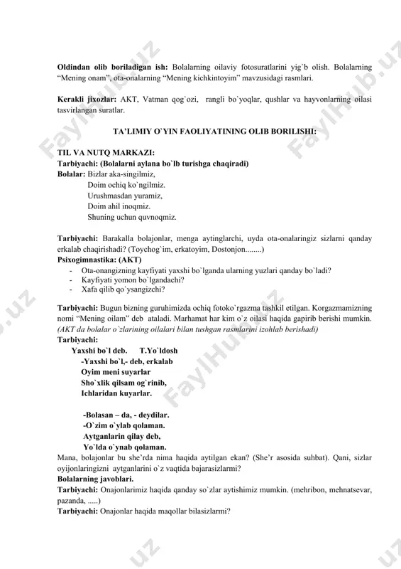 onalarning “mening kichkintoyim” mavzusidagi rasmlari. kerakli jixozlar: akt, vatman qog`ozi, rangli bo`yoqlar, qushlar va hayvonlarning oilasi tasvirlangan suratlar. ta’limiy o`yin faoliyatining olib borilishi: til va nutq markazi: tarbiyachi: (bolalarni aylana bo`lb turishga chaqiradi) bolalar: bizlar aka-singilmiz, doim ochiq ko`ngilmiz. urushmasdan yuramiz, doim ahil inoqmiz. shuning uchun quvnoqmiz. tarbiyachi: barakalla bolajonlar, menga aytinglarchi, uyda ota-onalaringiz sizlarni qanday erkalab chaqirishadi? (toychog`im, erkatoyim, dostonjon........) psixogimnastika: (akt) 1. ota-onangizning kayfiyati yaxshi bo`lganda ularning yuzlari qanday bo`ladi? 1. kayfiyati yomon bo`lgandachi? 1. xafa qilib qo`ysangizchi? tarbiyachi: bugun bizning guruhimizda ochiq fotoko`rgazma tashkil etilgan. korgazmamizning nomi “mening oilam” deb ataladi. marhamat har kim o`z oilasi haqida gapirib berishi mumkin. (akt da bolalar o`zlarining oilalari bilan tushgan rasmlarini izohlab berishadi) tarbiyachi: yaxshi bo`l deb. t.yo`ldosh -yaxshi bo`l,- deb, erkalab oyim meni suyarlar sho`xlik qilsam og`rinib, ichlaridan kuyarlar. -bolasan – da, - deydilar. -o`zim o`ylab qolaman. aytganlarin qilay deb, yo`lda o`ynab qolaman. mana, bolajonlar bu she’rda nima haqida …