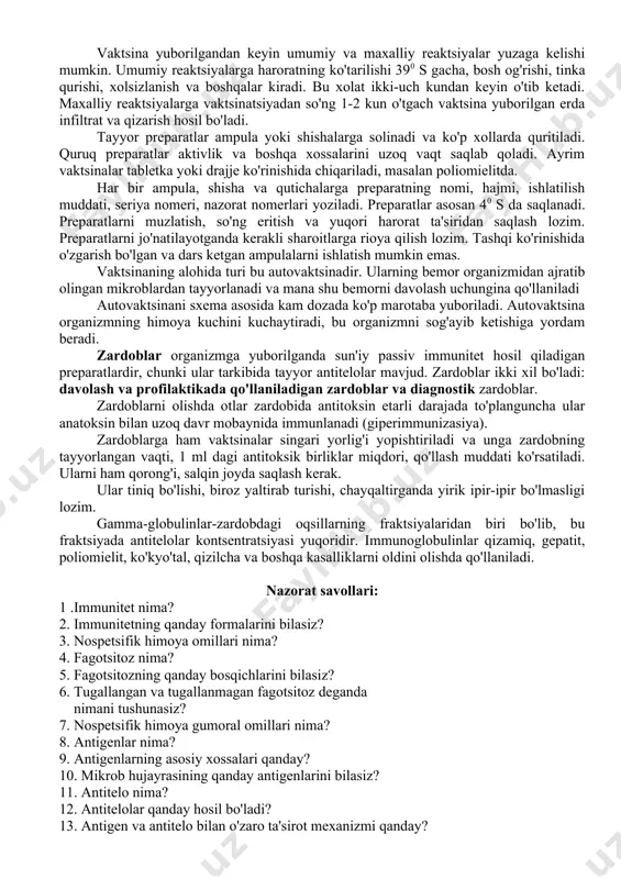 ovut qilinadi: 1. tirik mikroorganizmlardan tayyorlangan vaktsinalar. 2. o’lik mikroorganizmlardan tayyorlangan vaktsinalar. 3. kimyoviy vaktsinalar. 4. anatoksinlar. tirik vaksinalar virulentlik xossasi kuchsizlantirilgan, lekin immunogenlik xossasi saqlab qolgan tirik mikroorganizmlardan tayyorlaniladi. o’ldirilgan mikroblardan tayyorlangan vaksinalar - o’lgan, lekin immunogenlik xossasi saqlab qolgan mikroorganizmlardan tayyorlaniladi. kimyoviy vaksinalar-mikrob ilinmasini maxsus usulda ishlov berish yo'li bilan mikrob hujayrasining alohida komponentlaridan (antigenlar) tayyorlaniladi. anatoksinlar-(lotincha ana-teskarisi, aksi) toksik xossalarini tamomila yo'qotgan, lekin antigenlik xossalarini to’la saqlagan ekzotoksinlardan tayyorlanadi. vaktsinalar tarkibiga kiruvchi antigenlarning miqdoriga ko’ra quyidagi vaktsinalar farqlanadi: mono vaktsinalar (bir turdagi antigenlardan tashkil topgan), divaktsinalar (ikkita tur antigendan), trivaktsinalar (uchta tur antigenlardan tashkil topgan) va boshqalar. vaktsinalarning mushak ichiga, teri ostiga, teri ustiga, teri ichiga, og'iz orqali yuboriladi. vaktsinatsiya (emlash) bir marotaba, ikki yoki uch marotaba 1-2 hafta yoki undan ko'p vaqt oralig’ida emlanadi. vaktsinaning xarakteriga ko'ra har bir vaktsina uchun yuborish sxemasi ishlab chiqilgan. vaktsina yuborilgandan keyin umumiy va maxalliy reaktsiyalar yuzaga kelishi mumkin. umumiy …