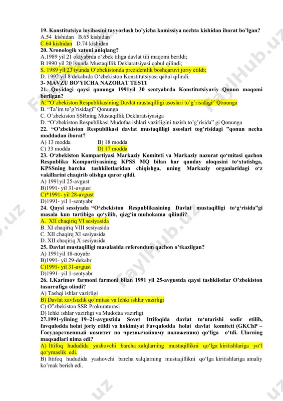 lgan? a) 1990 yil mart b) 1990 yil 20 iyun c) 1991yil oktyabr d) 1990 yil iyun 16. qachon o‘zbekiston ssrning davlat tili haqida qonuni qabul qilindi? a) 1989-yil 21-oktabrda b) 1987-yil 10-mayda c) 1988-yil 10-sentabrda d)1990-yil 20-iyunda 17. 1990 yil baxorida qaysi davlatlar birinchilardan bo‘lib sobiq sssr tarkibi dan chiqib ketdi? a) latviya, litva, estoniya b) o‘zbekiston, qirg‘iziston, rossiya federatsiyasi c) rossiya federatsiyasi, ukraina, belorussiya d) qozog‘iston, gruziya, belorussiya. 18. i.a.karimovning “o‘zbekiston mustaqillikka erishish ostonasida “ kitobi . . . davrni o‘z ichiga oladi. a. 1989 yilning 24 martidan 1992 yilning 4 yanvariga qadar v. 1989 yilning 24 iyunidan 1992 yilning 4 yanvariga qadar s. 1989 yilning 24 iyunidan 1991 yilning 29 dekabriga qadar d. 1989 yilning 24 iyunidan 1992 yilning 2 yanvariga qadar 19. konstitutsiya loyihasini tayyorlash bo’yicha komissiya nechta kishidan iborat bo’lgan? a.54 kishidan b.65 kishidan c.64 kishidan d.74 kishidan 20. xronologik xatoni aniqlang? a.1989 yil 21 …