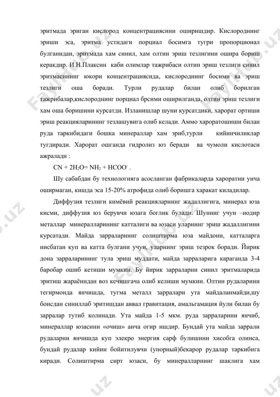 ш тезлиги синил эритмасининг юкори концентрациясида, кислороднинг босими ва эриш тезлиги оша боради. турли рудалар билан олиб борилган тажрибалар,кислороднинг порциал брсими оширилганда, олтин эриш тезлиги хам оша боришини курсатди. изланишлар шуни курсатдики, харорат ортиши эриш реакцияларининг тезлашувига олиб келади. аммо хароратошиши билан руда таркибидаги бошка минераллар хам эриб,турли кийинчиликлар тугдиради. харорат ошганда гидролиз юз беради ва чумоли кислотаси ажралади : cn + 2h2o= nh2 + hcoo- . шу сабабдан бу технологияга асосланган фабрикаларда хароратни унча оширмаган, кишда эса 15-20% атрофида олиб боришга харакат киладилар. диффузия тезлиги кимёвий реакцияларнинг жадаллигига, минерал юза кисми, диффузия юз берувчи юзага боглик булади. шунинг учун –нодир металлар минералларининг катталиги ва юзаси уларнинг эриш жадаллигини курсатади. майда зарраларнинг солиштирма юза майдони, катталарга нисбатан куп ва катта булгани учун, уларнинг эриш тезрок боради. йирик дона зарраларининг тула эриш муддати, майда зарраларига караганда 3-4 баробар ошиб кетиши мумкин. бу йирик зарраларни синил эритмаларида эритиш жараёнидан воз кечишгача олиб …