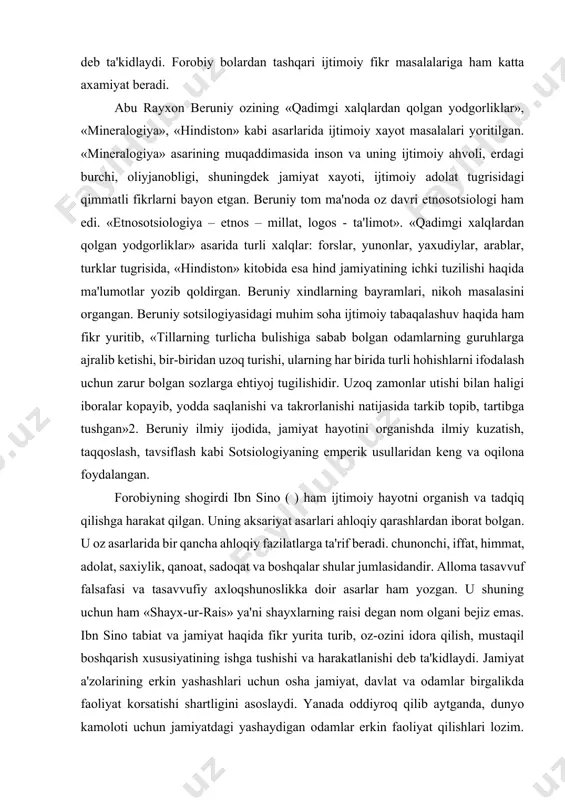 un zarur bolgan sozlarga ehtiyoj tugilishidir. uzoq zamonlar utishi bilan haligi iboralar kopayib, yodda saqlanishi va takrorlanishi natijasida tarkib topib, tartibga tushgan»2. beruniy ilmiy ijodida, jamiyat hayotini organishda ilmiy kuzatish, taqqoslash, tavsiflash kabi sotsiologiyaning emperik usullaridan keng va oqilona foydalangan. forobiyning shogirdi ibn sino ( ) ham ijtimoiy hayotni organish va tadqiq qilishga harakat qilgan. uning aksariyat asarlari ahloqiy qarashlardan iborat bolgan. u oz asarlarida bir qancha ahloqiy fazilatlarga ta'rif beradi. chunonchi, iffat, himmat, adolat, saxiylik, qanoat, sadoqat va boshqalar shular jumlasidandir. alloma tasavvuf falsafasi va tasavvufiy axloqshunoslikka doir asarlar ham yozgan. u shuning uchun ham «shayx-ur-rais» ya'ni shayxlarning raisi degan nom olgani bejiz emas. ibn sino tabiat va jamiyat haqida fikr yurita turib, oz-ozini idora qilish, mustaqil boshqarish xususiyatining ishga tushishi va harakatlanishi deb ta'kidlaydi. jamiyat a'zolarining erkin yashashlari uchun osha jamiyat, davlat va odamlar birgalikda faoliyat korsatishi shartligini asoslaydi. yanada oddiyroq qilib aytganda, dunyo kamoloti uchun jamiyatdagi yashaydigan …