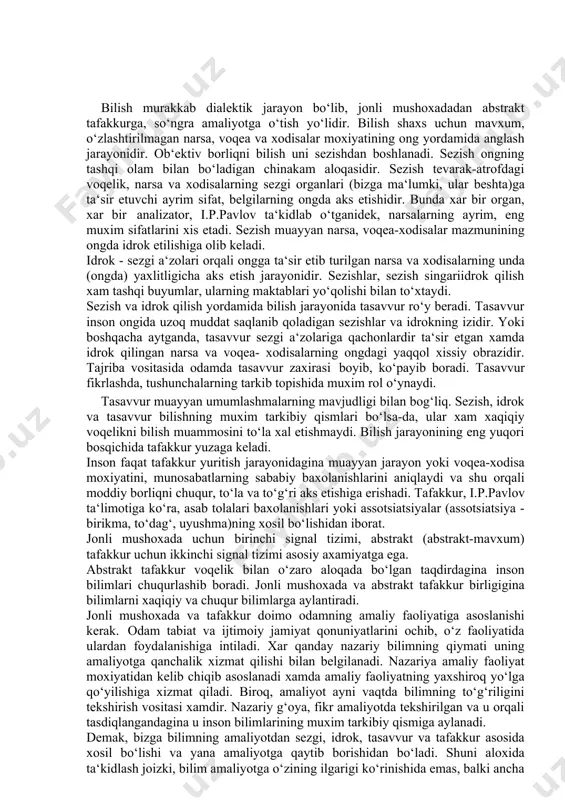i jarayonida tashkil etuvchi munosabatlar, shuningdek, tabiat xodisalari sirini bilib oladi. bilish murakkab dialektik jarayon bo‘lib, jonli mushoxadadan abstrakt tafakkurga, so‘ngra amaliyotga o‘tish yo‘lidir. bilish shaxs uchun mavxum, o‘zlashtirilmagan narsa, voqea va xodisalar moxiyatining ong yordamida anglash jarayonidir. ob‘ektiv borliqni bilish uni sezishdan boshlanadi. sezish ongning tashqi olam bilan bo‘ladigan chinakam aloqasidir. sezish tevarak-atrofdagi voqelik, narsa va xodisalarning sezgi organlari (bizga ma‘lumki, ular beshta)ga ta‘sir etuvchi ayrim sifat, belgilarning ongda aks etishidir. bunda xar bir organ, xar bir analizator, i.p.pavlov ta‘kidlab o‘tganidek, narsalarning ayrim, eng muxim sifatlarini xis etadi. sezish muayyan narsa, voqea-xodisalar mazmunining ongda idrok etilishiga olib keladi. idrok - sezgi a‘zolari orqali ongga ta‘sir etib turilgan narsa va xodisalarning unda (ongda) yaxlitligicha aks etish jarayonidir. sezishlar, sezish singariidrok qilish xam tashqi buyumlar, ularning maktablari yo‘qolishi bilan to‘xtaydi. sezish va idrok qilish yordamida bilish jarayonida tasavvur ro‘y beradi. tasavvur inson ongida uzoq muddat saqlanib qoladigan sezishlar va idrokning izidir. …