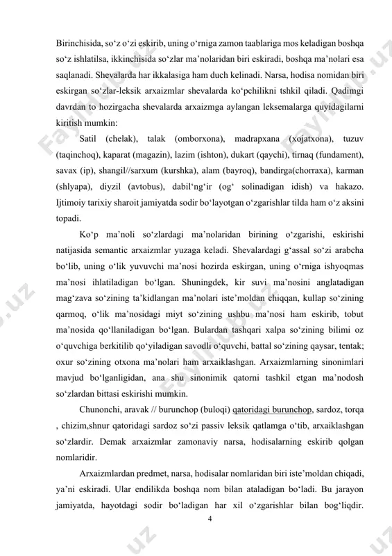 shgan. arxaizmlarning sinonimlari mavjud bo‘lganligidan, ana shu sinonimik qatorni tashkil etgan ma’nodosh so‘zlardan bittasi eskirishi mumkin. chunonchi, aravak // burunchop (buloqi) qatoridagi burunchop, sardoz, torqa , chizim,shnur qatoridagi sardoz so‘zi passiv leksik qatlamga o‘tib, arxaiklashgan so‘zlardir. demak arxaizmlar zamonaviy narsa, hodisalarning eskirib qolgan nomlaridir. arxaizmlardan predmet, narsa, hodisalar nomlaridan biri iste’moldan chiqadi, ya’ni eskiradi. ular endilikda boshqa nom bilan ataladigan bo‘ladi. bu jarayon jamiyatda, hayotdagi sodir bo‘ladigan har xil o‘zgarishlar bilan bog‘liqdir. shevalarda narsa, hodisalar nomlaridan birining eskirishi, ko‘p ma’noli so‘zlar ma’nolaridan birining eskirishi hodisalari uchraydi. b) tarixiy so‘zlar. o‘tmishda bor bo‘lgan narsa va tushunchalarning nomini bildirgan, ammo hozirda eskirib qolgan so‘zlardir. jamiyatda sodir bo‘lgan o‘zgarishlarni o‘zida aks ettira olmagan so‘zlar iste’moldan chiqib ketadi. bu jarayon adabiy tilga nisbatan shevalarda sekinlik bilan o‘tadi. chunki shevalardaso‘zlarning eskirishi, yangi so‘zlarning kirib kelishi tez sodir bo‘lmaydi. tarixiy so‘zlar ko‘pincha moddiy va ma’naviy hayot, turmush, davlat tuzilishi , din, urf-odatlar, turli lavozimlar, unvonlar, kiyim-kechak, …