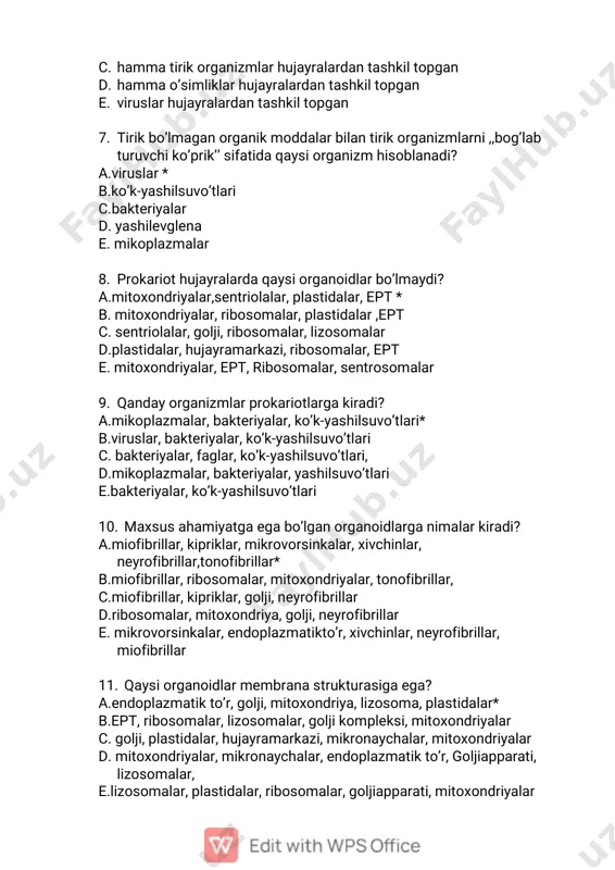 .bakteriyalar, ko’k-yashilsuvo’tlari 10. maxsus ahamiyatga ega bo’lgan organoidlarga nimalar kiradi? a.miofibrillar, kipriklar, mikrovorsinkalar, xivchinlar, neyrofibrillar,tonofibrillar* b.miofibrillar, ribosomalar, mitoxondriyalar, tonofibrillar, c.miofibrillar, kipriklar, golji, neyrofibrillar d.ribosomalar, mitoxondriya, golji, neyrofibrillar e. mikrovorsinkalar, endoplazmatikto’r, xivchinlar, neyrofibrillar, miofibrillar 11. qaysi organoidlar membrana strukturasiga ega? a.endoplazmatik to’r, golji, mitoxondriya, lizosoma, plastidalar* b.ept, ribosomalar, lizosomalar, golji kompleksi, mitoxondriyalar c. golji, plastidalar, hujayramarkazi, mikronaychalar, mitoxondriyalar d. mitoxondriyalar, mikronaychalar, endoplazmatik to’r, goljiapparati, lizosomalar, e.lizosomalar, plastidalar, ribosomalar, goljiapparati, mitoxondriyalar 12. golji kompleksi bajaradigan vazifa? a. moddalarni to’plash, suvsizlantirish, shakl berish va lizosomalarni hosil qilish* b. lizosomalarni hosil qilish c. polisaxarid va lipidlarni sintezlash d. rivojlanayotgan ovotsitlarda sariqlik moddasini hosil qilish e. oqsilni sintezlash 13. yangi sentriolalarning hosil bo’lish jarayoni quyidagi javoblarning qaysi birida to’g’ri ko’rsatilgan? a.eskilarning bo’linishi yo’li bilan b.qayta hosil bo’lish yo’li bilan c. boshlang’ich sentriolalarning kurtaklanib, kurtakchaning ona organoiddan ajralish yo’li bilan * d. ona organoidning tortilishi bilan e. barchasi to’g’ri 14. hujayraning qaysi organoidida yog’lar sintezlanadi? a.silliq …