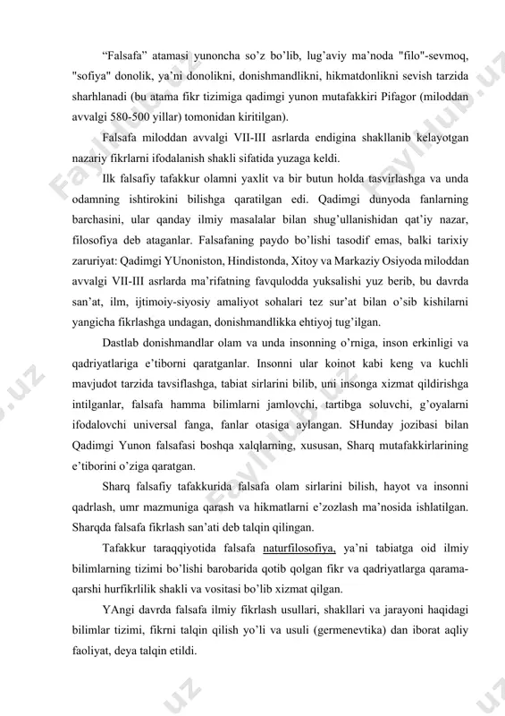 non falsafasi boshqa xalqlarning, xususan, sharq mutafakkirlarining e’tiborini o’ziga qaratgan. sharq falsafiy tafakkurida falsafa olam sirlarini bilish, hayot va insonni qadrlash, umr mazmuniga qarash va hikmatlarni e’zozlash ma’nosida ishlatilgan. sharqda falsafa fikrlash san’ati deb talqin qilingan. tafakkur taraqqiyotida falsafa naturfilosofiya, ya’ni tabiatga oid ilmiy bilimlarning tizimi bo’lishi barobarida qotib qolgan fikr va qadriyatlarga qarama-qarshi hurfikrlilik shakli va vositasi bo’lib xizmat qilgan. yangi davrda falsafa ilmiy fikrlash usullari, shakllari va jarayoni haqidagi bilimlar tizimi, fikrni talqin qilish yo’li va usuli (germenevtika) dan iborat aqliy faoliyat, deya talqin etildi. tabiat haqidagi ilm (meditsina, fizika, ximiya, biologiya, texnologiya va informatika kabi)larning rivojlanishi olamning falsafiy talqini zarurmi?, degan savolni tug’dirdi. inson va jamiyat haqidagi sotsiologiya, psixologiya, pedagogika, etika va estetika fanlarining kamol topishi ham falsafiy tafakkurga nisbatan munosabatning o’zgarishiga olib keldi. haqiqiy ilmiy izlanishlar bu sohalarda falsafaning ahamiyati o’sayotganini ko’rsatgani holda, yuzaki qarashlar bilan kifoyalanayotgan kishilar uchun falsafa samarasiz urinishdek ko’rindi. aslida, davr, ilmiy …