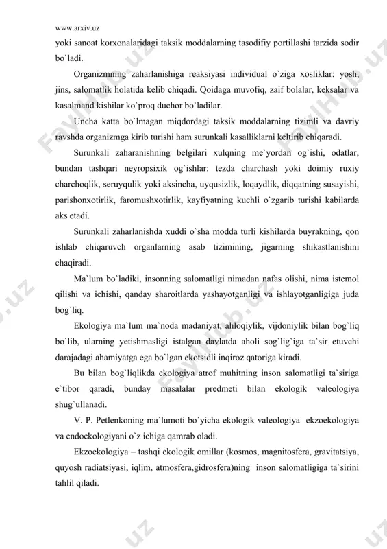 siyalar qisqa vaqtda ta`sir qo`rsatib, bosh aylanishi, ko`ngil aynishi, tomoq qichishi yo`talni chiqaradi. katta miqdordagi taksik moddali konsentratsiyalarni inson organizmiga tushishi esa xotiraning yo`qotlilishi, kuchli zaharlanish va xatto o`limga olib keladi. misollarda keltirilgani kabi holatlar yirik shaharlarda atmosferada ob-havoda smog (asosan aqsh, yevropa va yaponiyaning yirik sanoat shaharlarida tutun, qurun, kul zarralari, chang, yoqilg`i bug`i kabilar aralashmasdan iborat zaharlangan havo) yoki sanoat korxonalaridagi taksik moddalarning tasodifiy portillashi tarzida sodir bo`ladi. organizmning zaharlanishiga reaksiyasi individual o`ziga xosliklar: yosh, jins, salomatlik holatida kelib chiqadi. qoidaga muvofiq, zaif bolalar, keksalar va kasalmand kishilar ko`proq duchor bo`ladilar. uncha katta bo`lmagan miqdordagi taksik moddalarning tizimli va davriy ravshda organizmga kirib turishi ham surunkali kasalliklarni keltirib chiqaradi. surunkali zaharanishning belgilari xulqning me`yordan og`ishi, odatlar, bundan tashqari neyropsixik og`ishlar: tezda charchash yoki doimiy ruxiy charchoqlik, seruyqulik yoki aksincha, uyqusizlik, loqaydlik, diqqatning susayishi, parishonxotirlik, faromushxotirlik, kayfiyatning kuchli o`zgarib turishi kabilarda aks etadi. surunkali zaharlanishda xuddi o`sha modda turli …