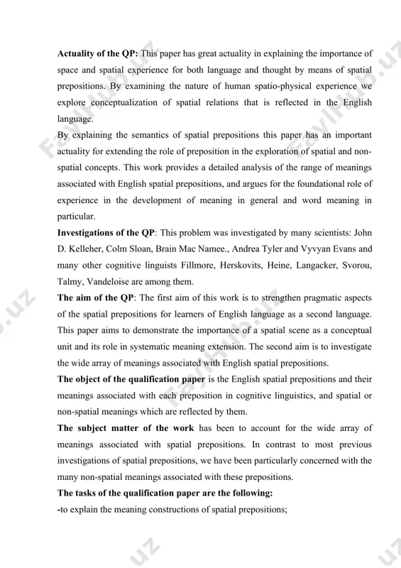 his paper aims to demonstrate the importance of a spatial scene as a conceptual unit and its role in systematic meaning extension. the second aim is to investigate the wide array of meanings associated with english spatial prepositions. the object of the qualification paper is the english spatial prepositions and their meanings associated with each preposition in cognitive linguistics, and spatial or non-spatial meanings which are reflected by them. the subject matter of the work has been to account for the wide array of meanings associated with spatial prepositions. in contrast to most previous investigations of spatial prepositions, we have been particularly concerned with the many non-spatial meanings associated with these prepositions. the tasks of the qualification paper are the following: -to explain the meaning constructions of spatial prepositions; -to show the actuality of the meaning in context that is expressed by means of spatial prepositions; -to investigate the role …