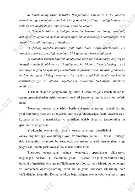 a yoki ta'minlashga yo’nal — tiriladi, bularga: dalani tayyorlash va u yoki bu texnologik operasiyani bajarish, mashinalami ishga tayyorlash, shuningdek yuklash-bo’shatish ishlari kiradi. transport operasiyalar odatda texnologik operasiyalar bilan uzviy bog'langan bo’ladi. u materialni yoki . qishloq xo’jalik mahsulotlarining holatini o"zgarishsiz eltishga mo’ljallangan. qishloq xo’jalik ishlari, bu texnologik va yordamchi operasiyalarning zarur bo’lsa yana transport ishlarining ham yig'indisidan iboratdir. ketma-ketlikda bajariladigan operasiyalar yig'indisi, agar natijada dastlabki predmet (sho’rlangan uchastka) oraliq predmetga (sho’ri yuvilgan uchastkaga) yoki (tozalanmagan paxta chanoqlari) qishloq xo’jaligining so’nggi mahsulot (paxta, xom-ashyosi) ga aylansa uni ishlab chiqarish jarayoni deb ataladi. ishlab chiqarish jarayonlariga quyidagilar kiradi: boronalash, disklash, chizellash, molalashlarni o’z ichiga olgan tuproqga ekish oldi ishlov berish; tayyorlash, yuklash va eltish (transportirovka) ishlarning o’z ichiga olgan urug ekish, gerbisid sochish va o’gltlash; o’simliklarni parvarish qilish quyidagilardan iborat: tuproq qatqalog'ini buzish, qator oralariga ishlov berish, oziqlantirish, egat ochish, suv qo’yish, qishloq xo’jalik zararkunandalariga qarshi kurash; paxta xom-ashyosini yiglsh quyidagilarni …